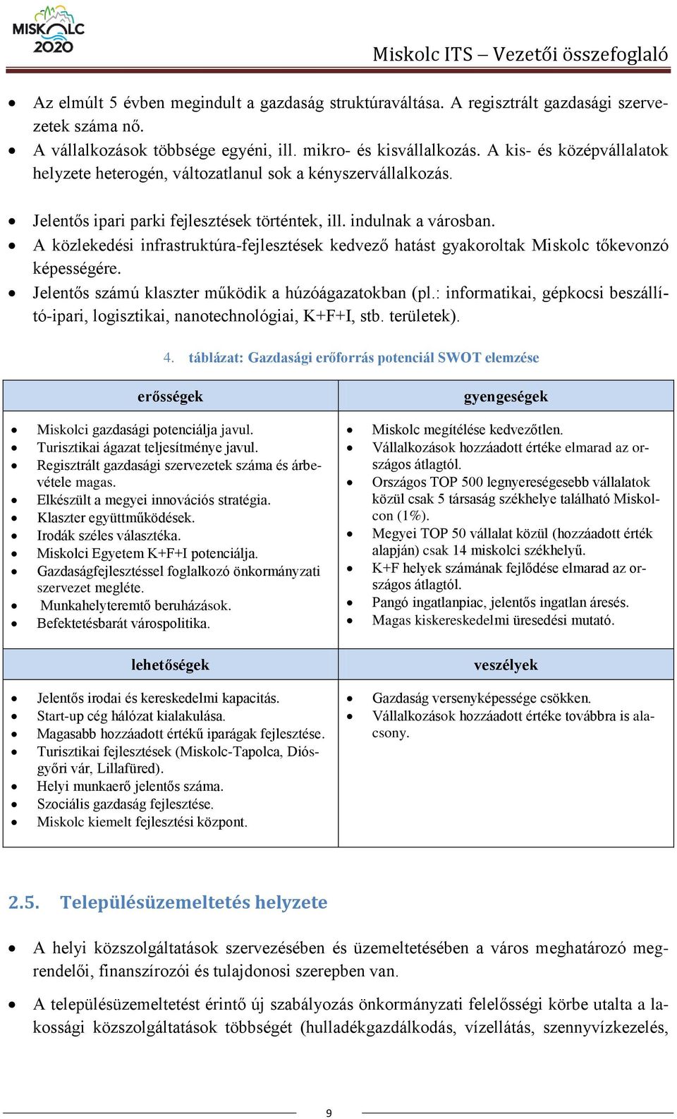 A közlekedési infrastruktúra-fejlesztések kedvező hatást gyakoroltak Miskolc tőkevonzó képességére. Jelentős számú klaszter működik a húzóágazatokban (pl.