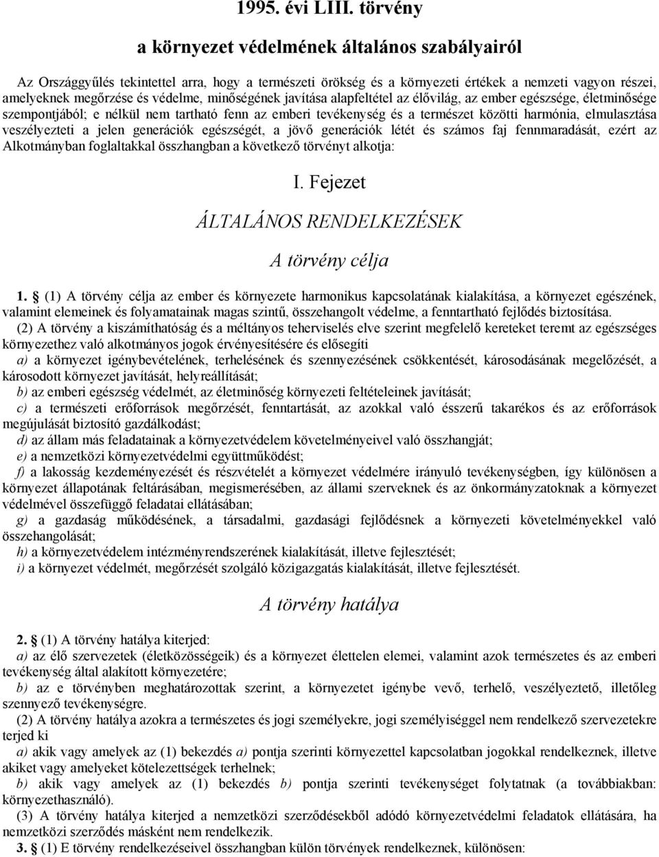 minőségének javítása alapfeltétel az élővilág, az ember egészsége, életminősége szempontjából; e nélkül nem tartható fenn az emberi tevékenység és a természet közötti harmónia, elmulasztása