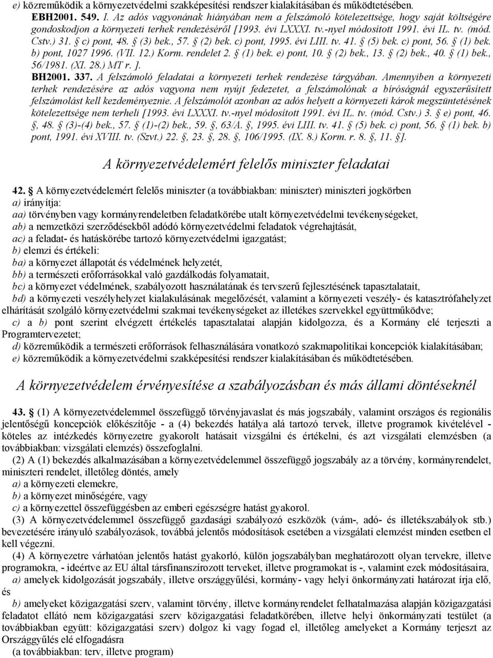 ) 31. c) pont, 48. (3) bek., 57. (2) bek. c) pont, 1995. évi LIII. tv. 41. (5) bek. c) pont, 56. (1) bek. b) pont, 1027 1996. (VII. 12.) Korm. rendelet 2. (1) bek. e) pont, 10. (2) bek., 13. (2) bek., 40.