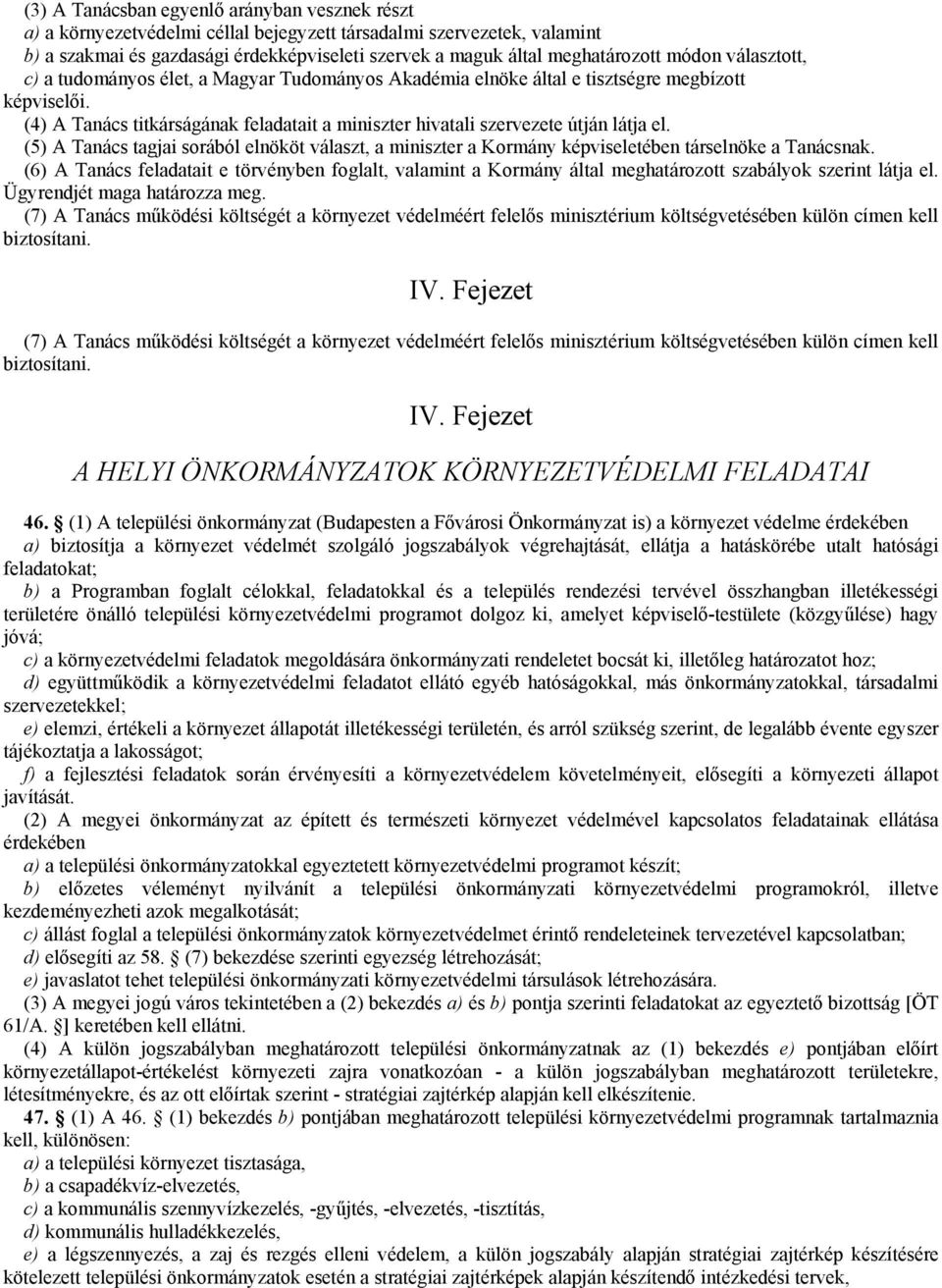 (4) A Tanács titkárságának feladatait a miniszter hivatali szervezete útján látja el. (5) A Tanács tagjai sorából elnököt választ, a miniszter a Kormány képviseletében társelnöke a Tanácsnak.