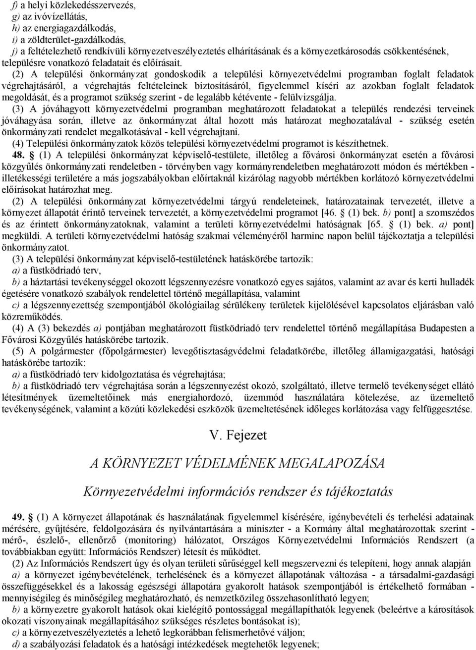 (2) A települési önkormányzat gondoskodik a települési környezetvédelmi programban foglalt feladatok végrehajtásáról, a végrehajtás feltételeinek biztosításáról, figyelemmel kíséri az azokban foglalt