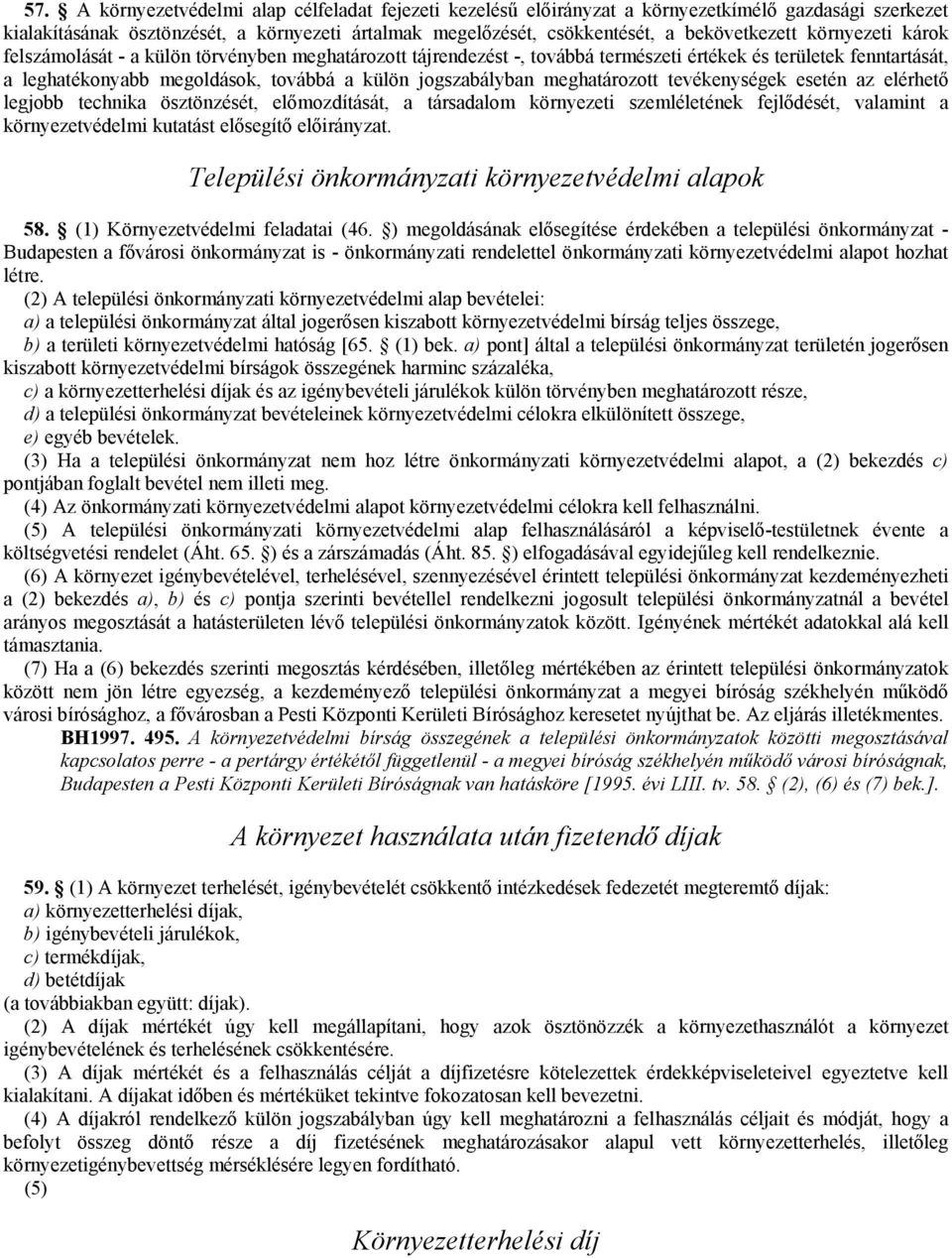 meghatározott tevékenységek esetén az elérhető legjobb technika ösztönzését, előmozdítását, a társadalom környezeti szemléletének fejlődését, valamint a környezetvédelmi kutatást elősegítő