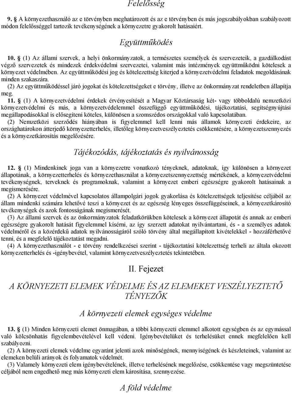 (1) Az állami szervek, a helyi önkormányzatok, a természetes személyek és szervezeteik, a gazdálkodást végző szervezetek és mindezek érdekvédelmi szervezetei, valamint más intézmények együttműködni