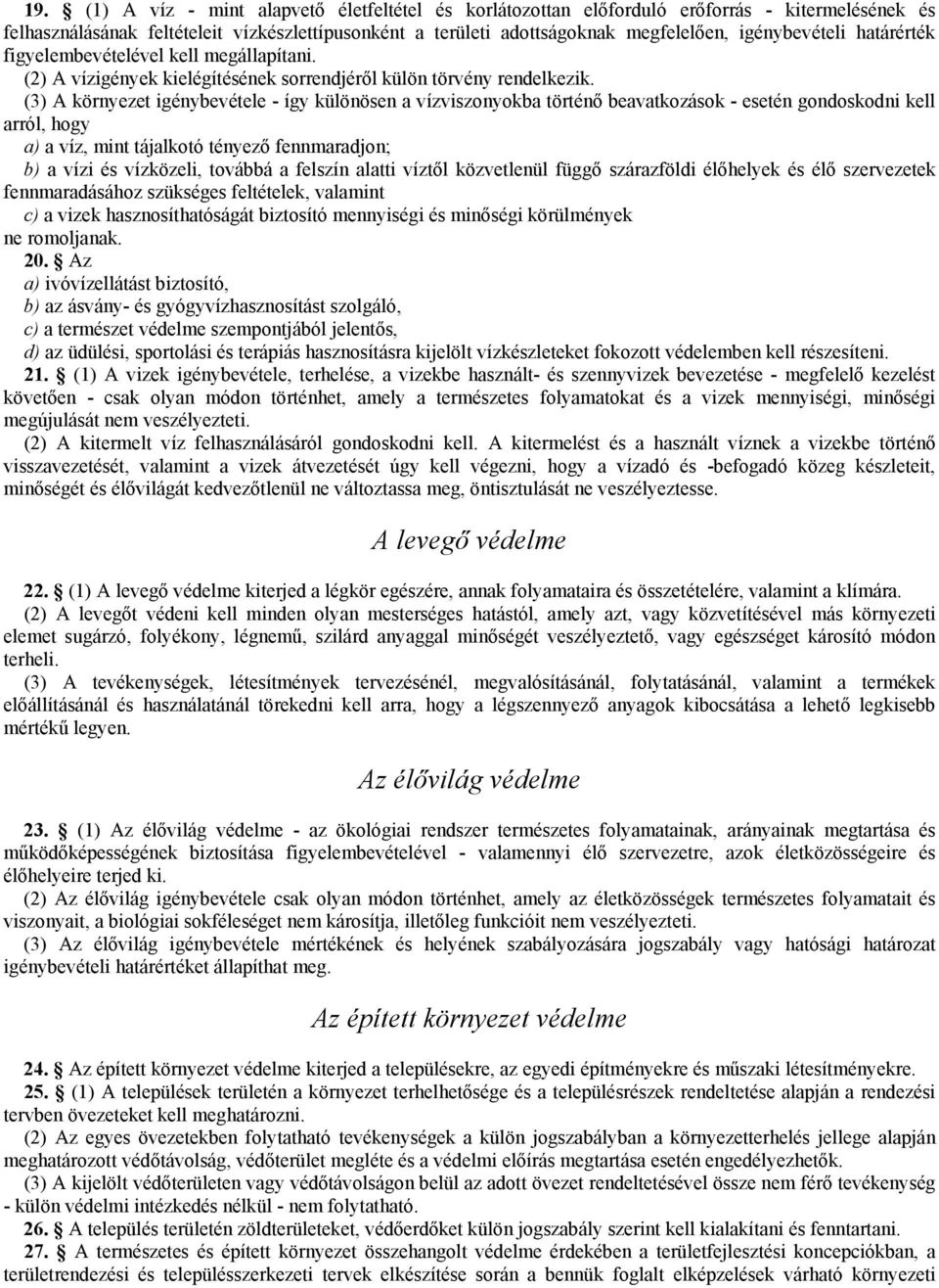 (3) A környezet igénybevétele - így különösen a vízviszonyokba történő beavatkozások - esetén gondoskodni kell arról, hogy a) a víz, mint tájalkotó tényező fennmaradjon; b) a vízi és vízközeli,