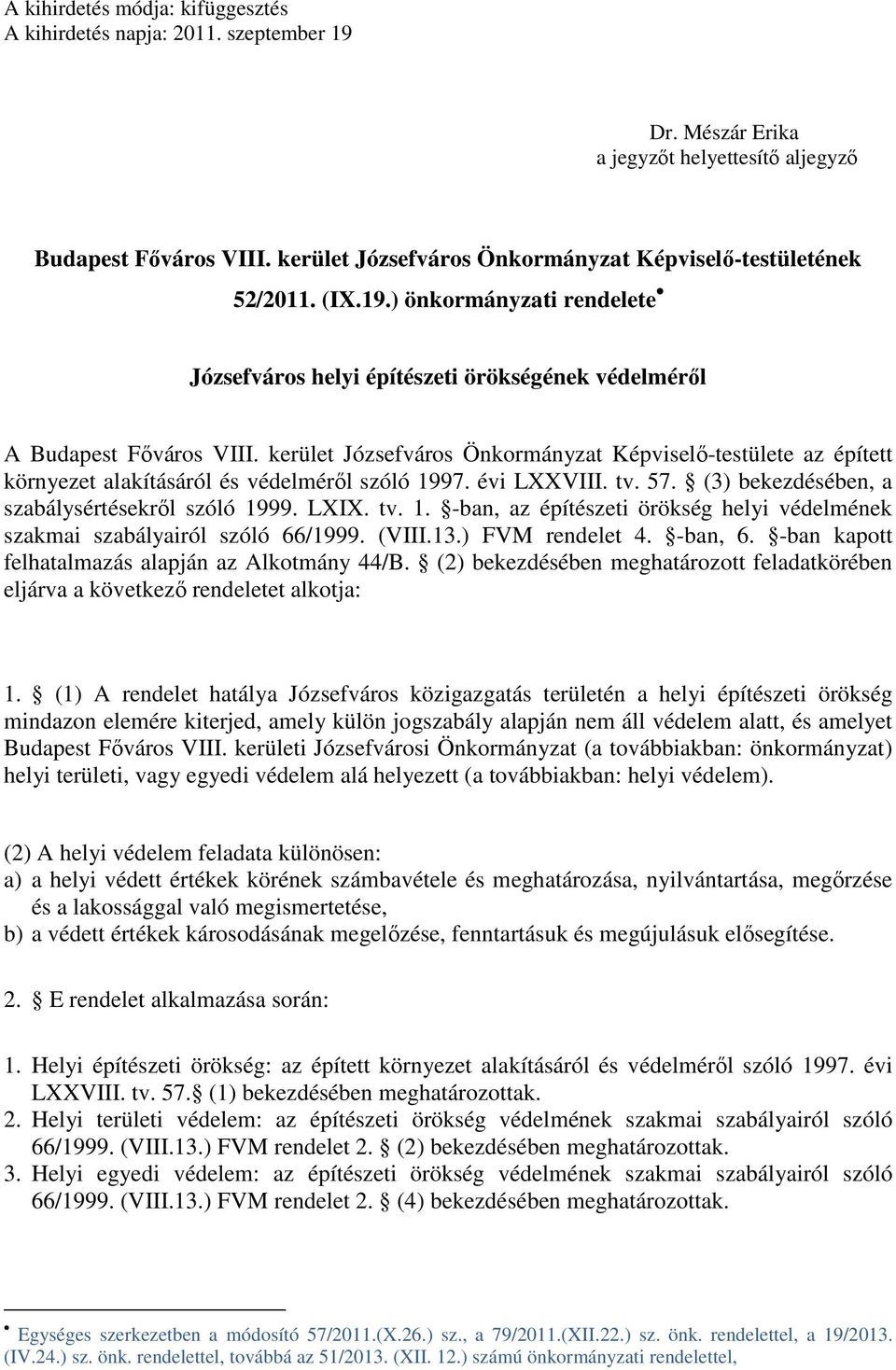 kerület Józsefváros Önkormányzat Képviselő-testülete az épített környezet alakításáról és védelméről szóló 1997. évi LXXVIII. tv. 57. (3) bekezdésében, a szabálysértésekről szóló 1999. LXIX. tv. 1. -ban, az építészeti örökség helyi védelmének szakmai szabályairól szóló 66/1999.