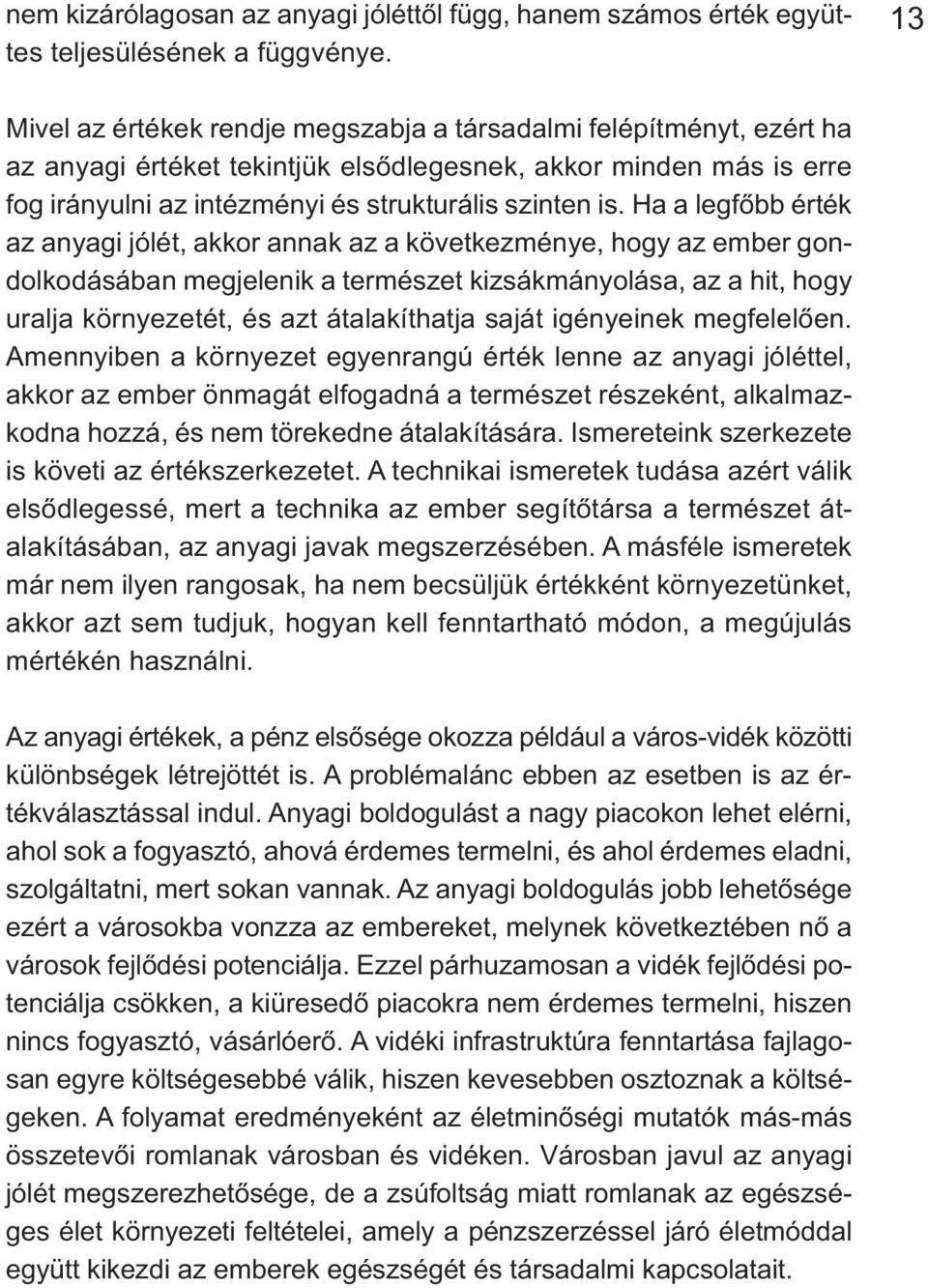 Ha a legfőbb érték az anyagi jólét, akkor annak az a következménye, hogy az ember gondolkodásában megjelenik a természet kizsákmányolása, az a hit, hogy uralja környezetét, és azt átalakíthatja saját