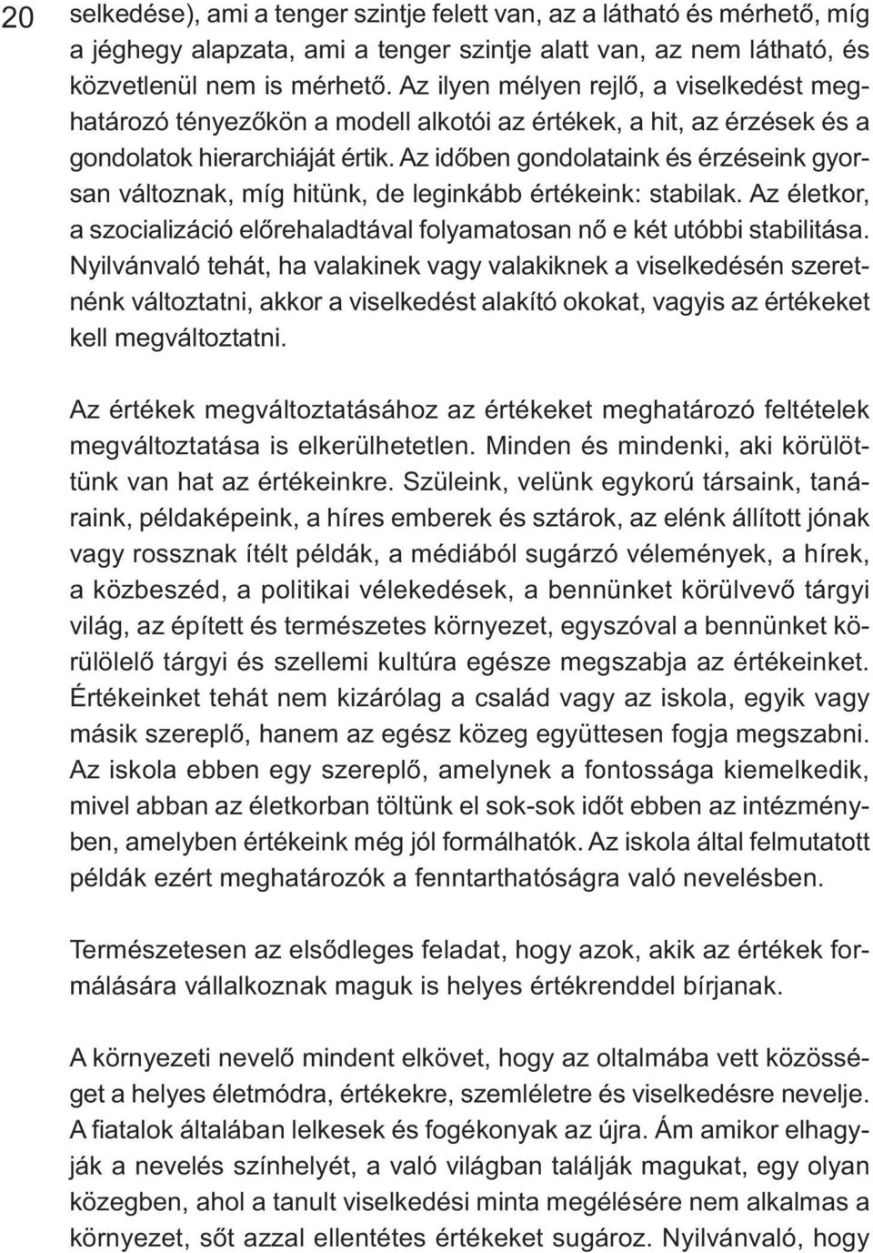 Az időben gondolataink és érzéseink gyorsan változnak, míg hitünk, de leginkább értékeink: stabilak. Az életkor, a szocializáció előrehaladtával folyamatosan nő e két utóbbi stabilitása.