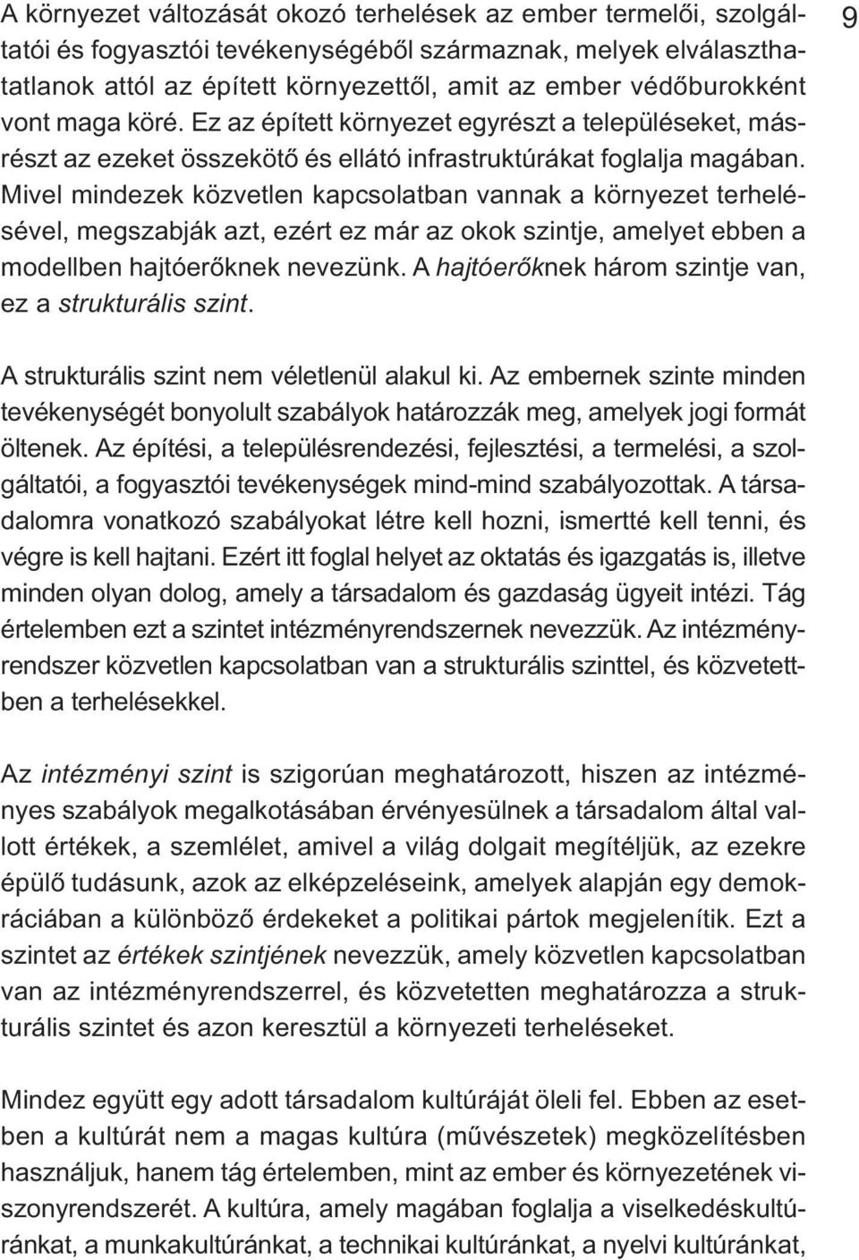 Mivel mindezek közvetlen kapcsolatban vannak a környezet terhelésével, megszabják azt, ezért ez már az okok szintje, amelyet ebben a modellben hajtóerőknek nevezünk.