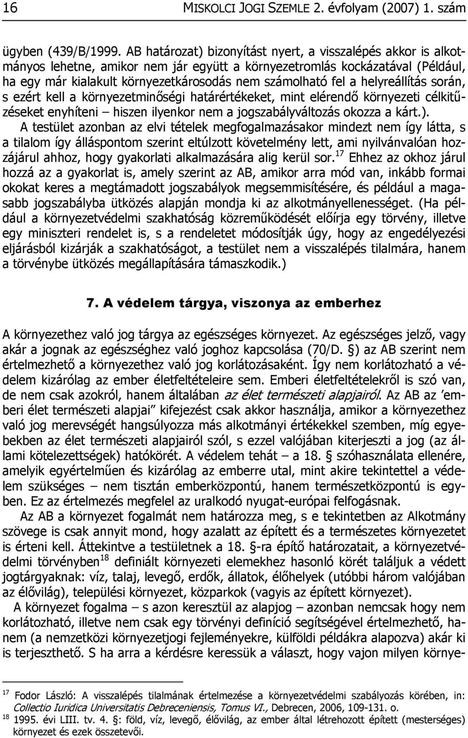 a helyreállítás során, s ezért kell a környezetminőségi határértékeket, mint elérendő környezeti célkitűzéseket enyhíteni hiszen ilyenkor nem a jogszabályváltozás okozza a kárt.).