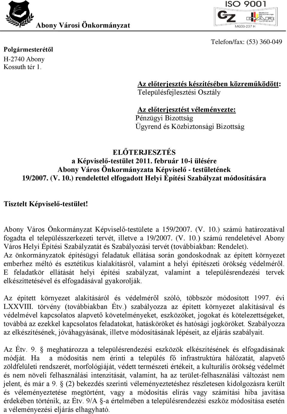 a Képviselő-testület 2011. február 10-i ülésére Abony Város Önkormányzata Képviselő - testületének 19/2007. (V. 10.) rendelettel elfogadott Helyi Építési Szabályzat módosítására Abony Város Önkormányzat Képviselő-testülete a 159/2007.