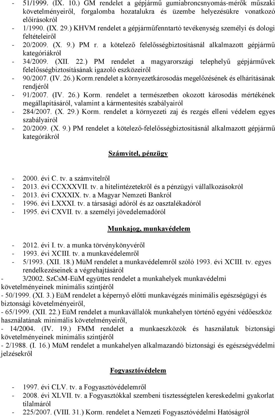 ) PM rendelet a magyarországi telephelyű gépjárművek felelősségbiztosításának igazoló eszközeiről - 90/2007. (IV. 26.) Korm.