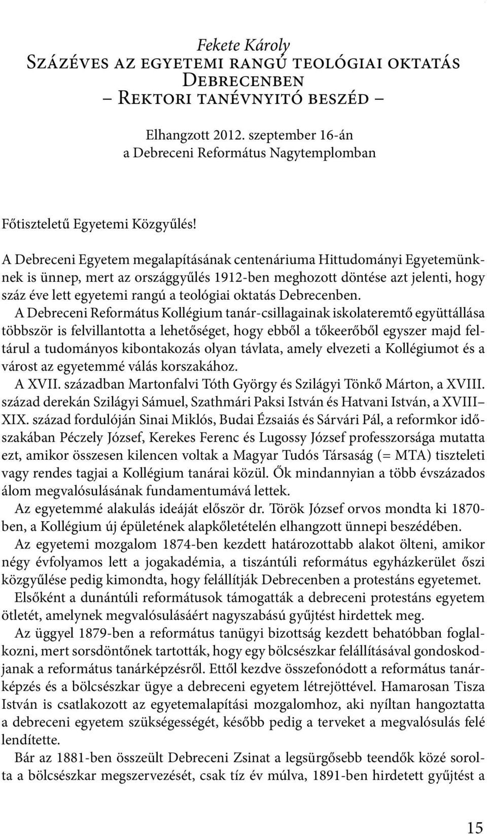 A Debreceni Egyetem megalapításának centenáriuma Hittudományi Egyetemünknek is ünnep, mert az országgyűlés 1912-ben meghozott döntése azt jelenti, hogy száz éve lett egyetemi rangú a teológiai