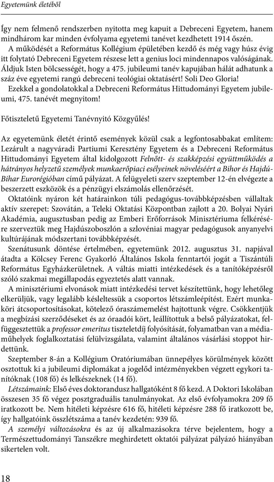 jubileumi tanév kapujában hálát adhatunk a száz éve egyetemi rangú debreceni teológiai oktatásért! Soli Deo Gloria! Ezekkel a gondolatokkal a Debreceni Református Hittudományi Egyetem jubileumi, 475.