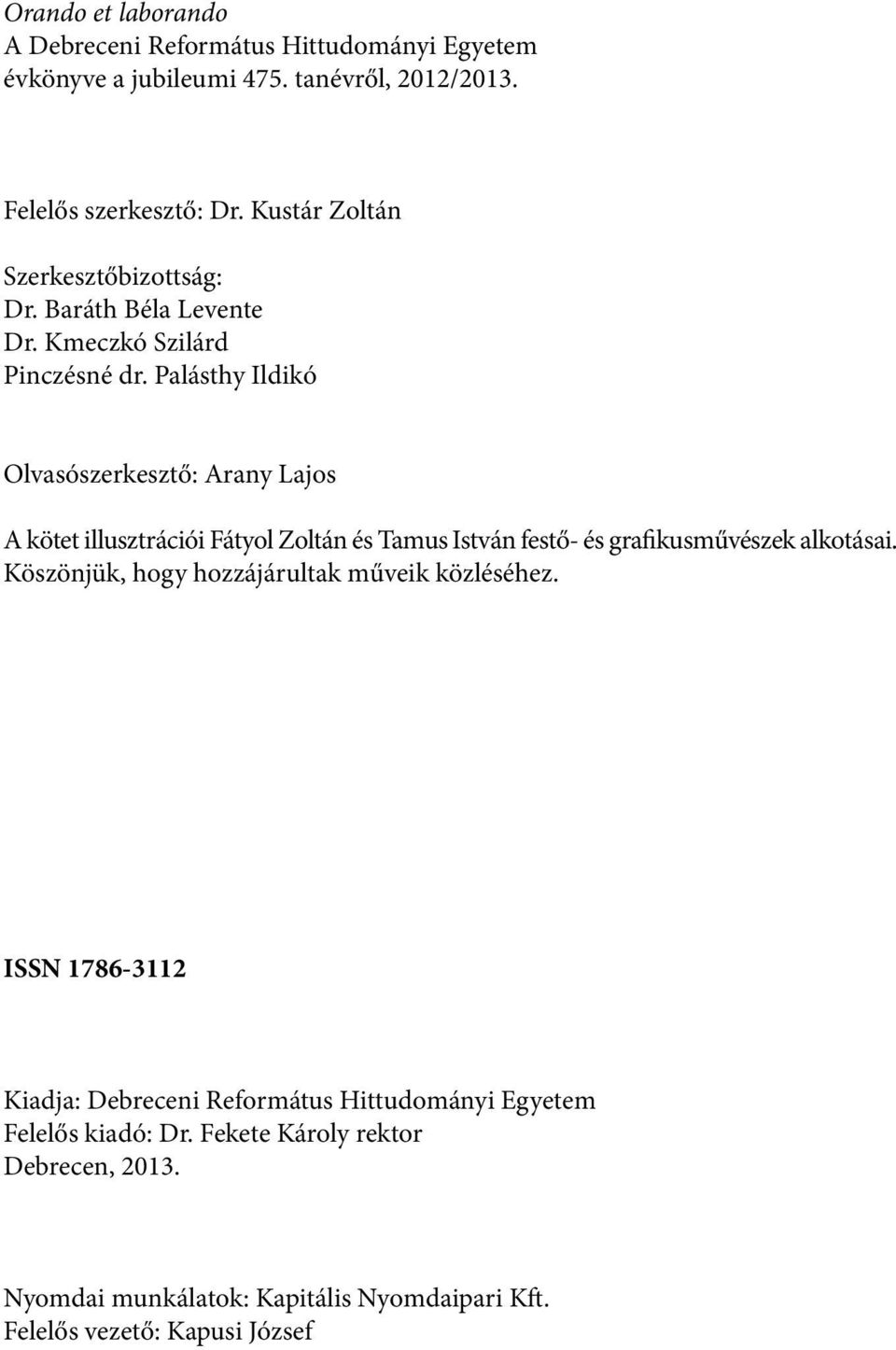 Palásthy Ildikó Olvasószerkesztő: Arany Lajos A kötet illusztrációi Fátyol Zoltán és Tamus István festő- és grafikusművészek alkotásai.