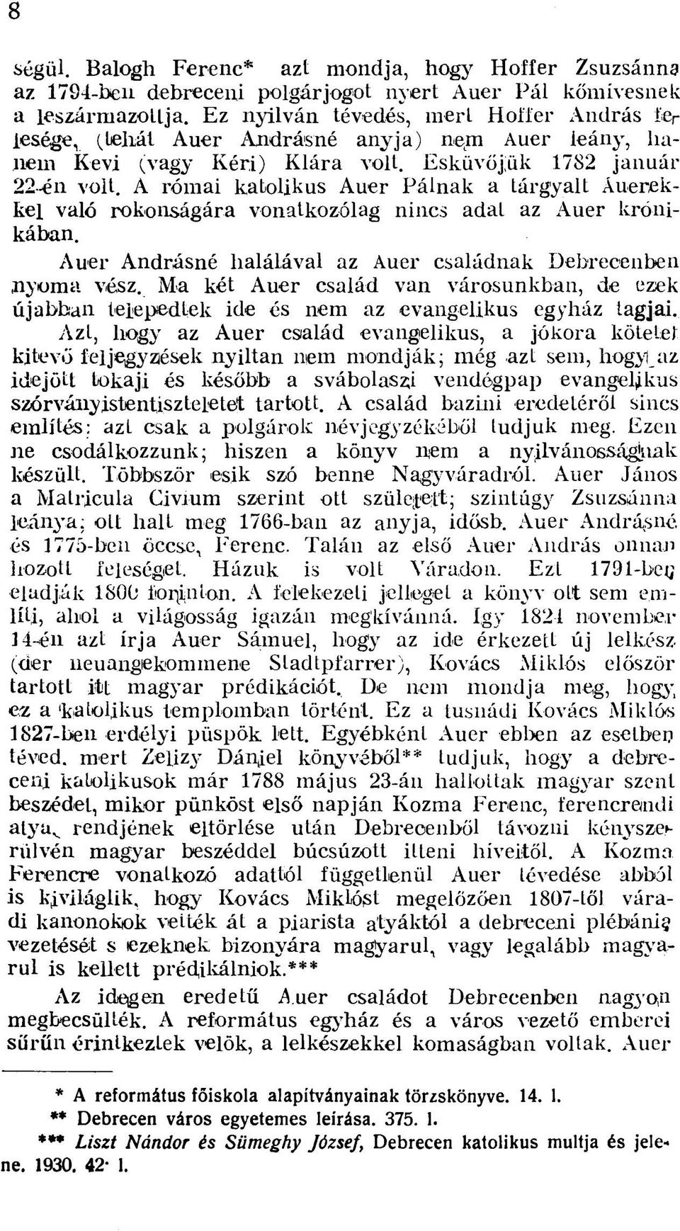 A római katolikus Auer Pálnak a tárgyalt Áuerekkel való rokonságára vonatkozólag nincs adat az Auer krónikában. Auer Andrásné halálával az Auer családnak Debrecenben nyoma vész.