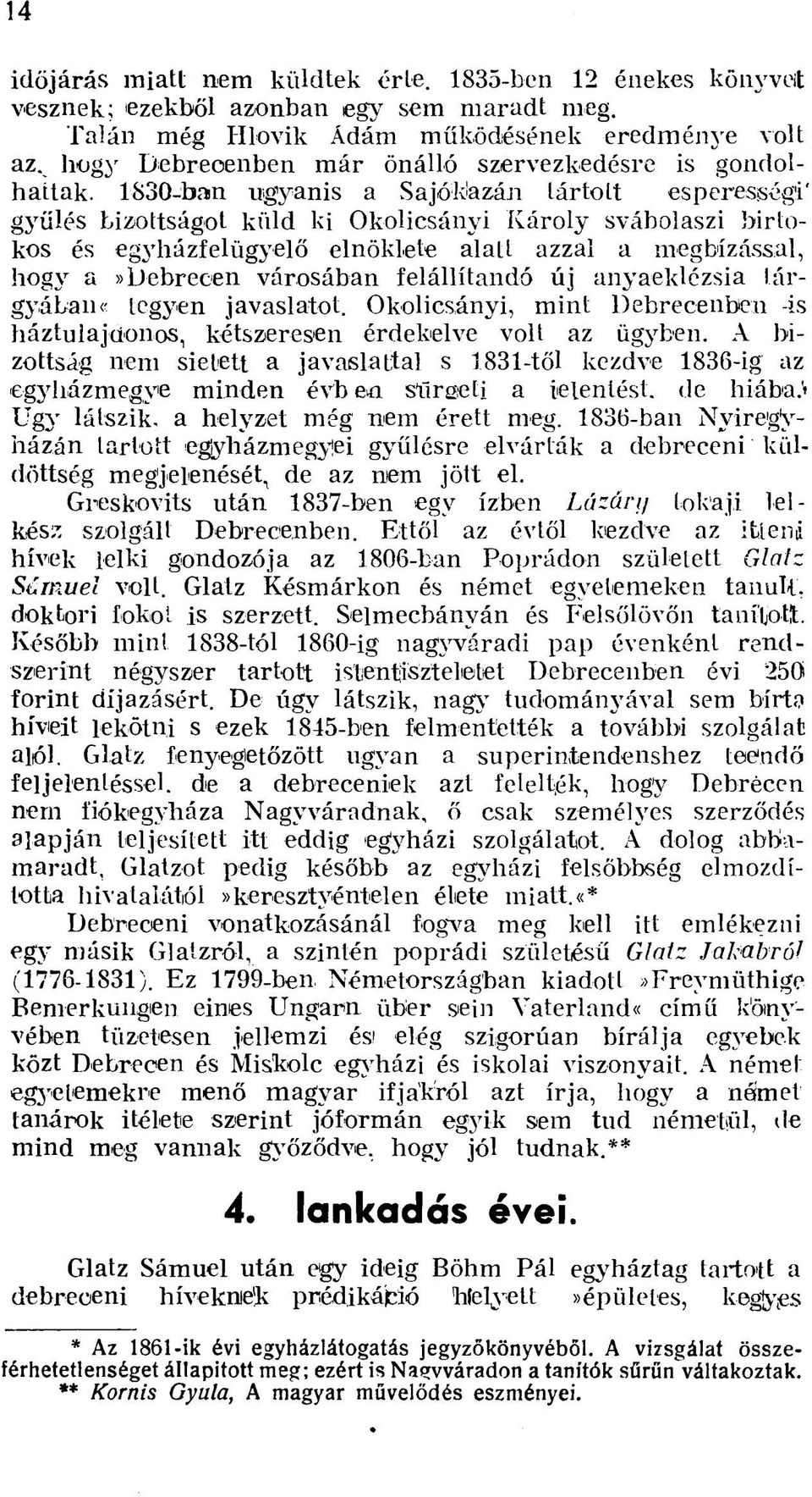 1830-ban ugyanis a Sajókazán lártolt esperességi' gyűlés bizottságot küld ki Okolicsányi Károly svábolaszi birtokos és egyházfelügyelő elnöklete alatt azzal a megbízással, hogy a»debrecen városában