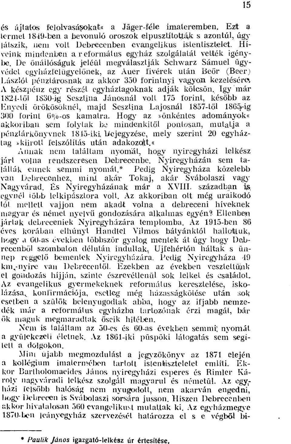 De önállóságuk jeléül megválasztják Schwarz Sámuel ügyvédet egyháziéi ügyelőnek, az Auer fivérek után Beőr (Beer) Lászlói pénztárosnak az akkor 350 forintnyi vagyon kezelésére'.