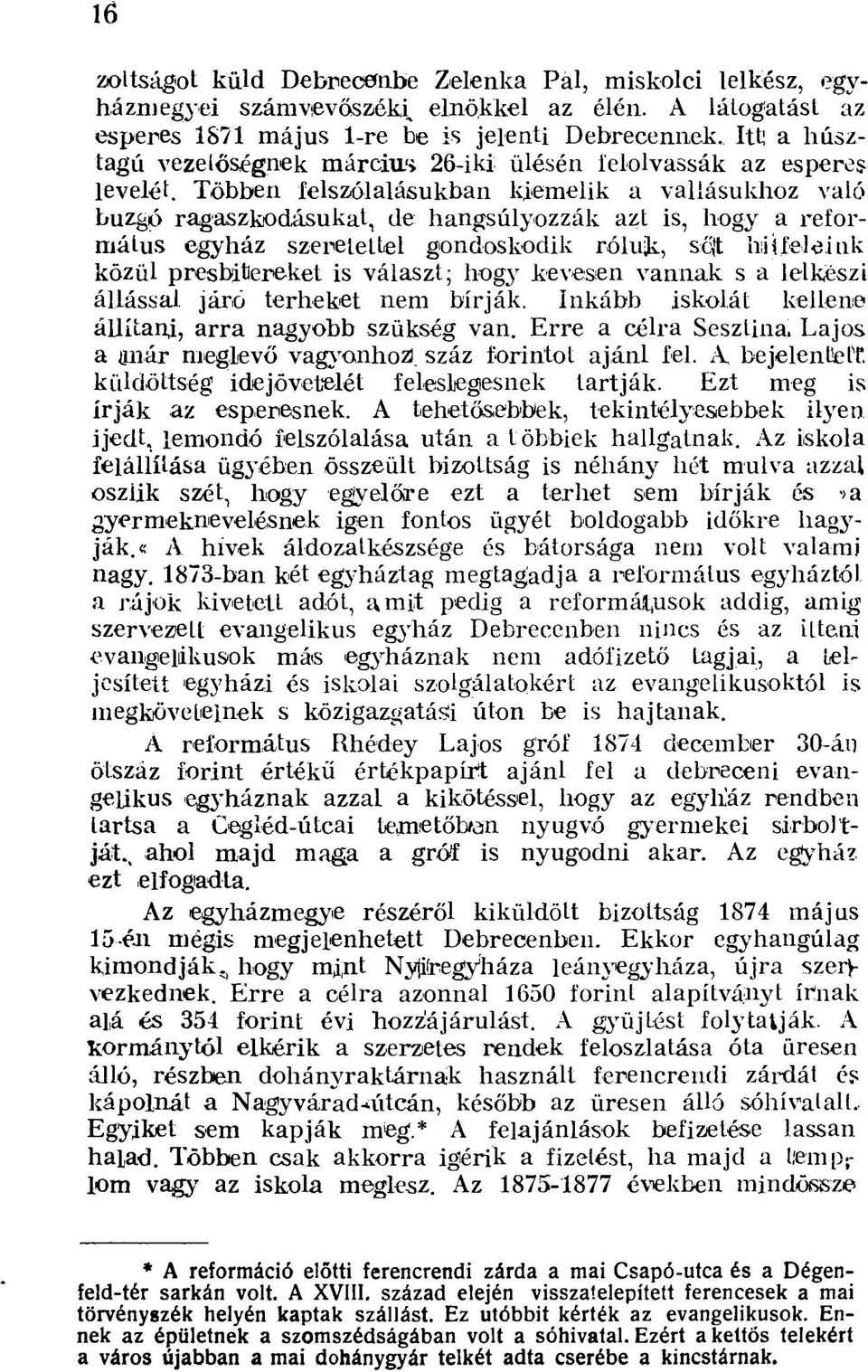 Többen felszólalásukban kiemelik a vallásukhoz való buzgó ragaszkodásukat, de hangsúlyozzák azt is, hogy a református egyház szeretettel gondoskodik róluk, sc{t hiífeleink közül presbitereket is