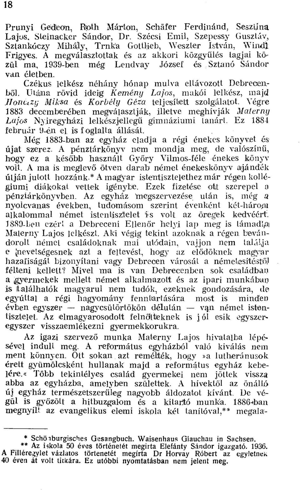 Utána rövid ideig: Kemény La fos, makói lelkész, majd JJonuzy Miksa és Korbély Géza teljesített szolgálatot.