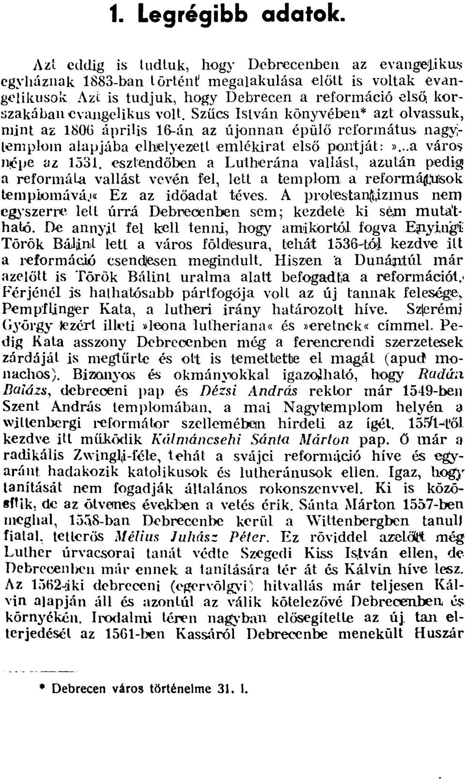 Szűcs István könyvében* azt olvassuk, mint az 1806 április 16-án az újonnan épülő református nagytemplom alapjába elhelyezett emlékirat első pontját:»...a város rvépe az 1531.