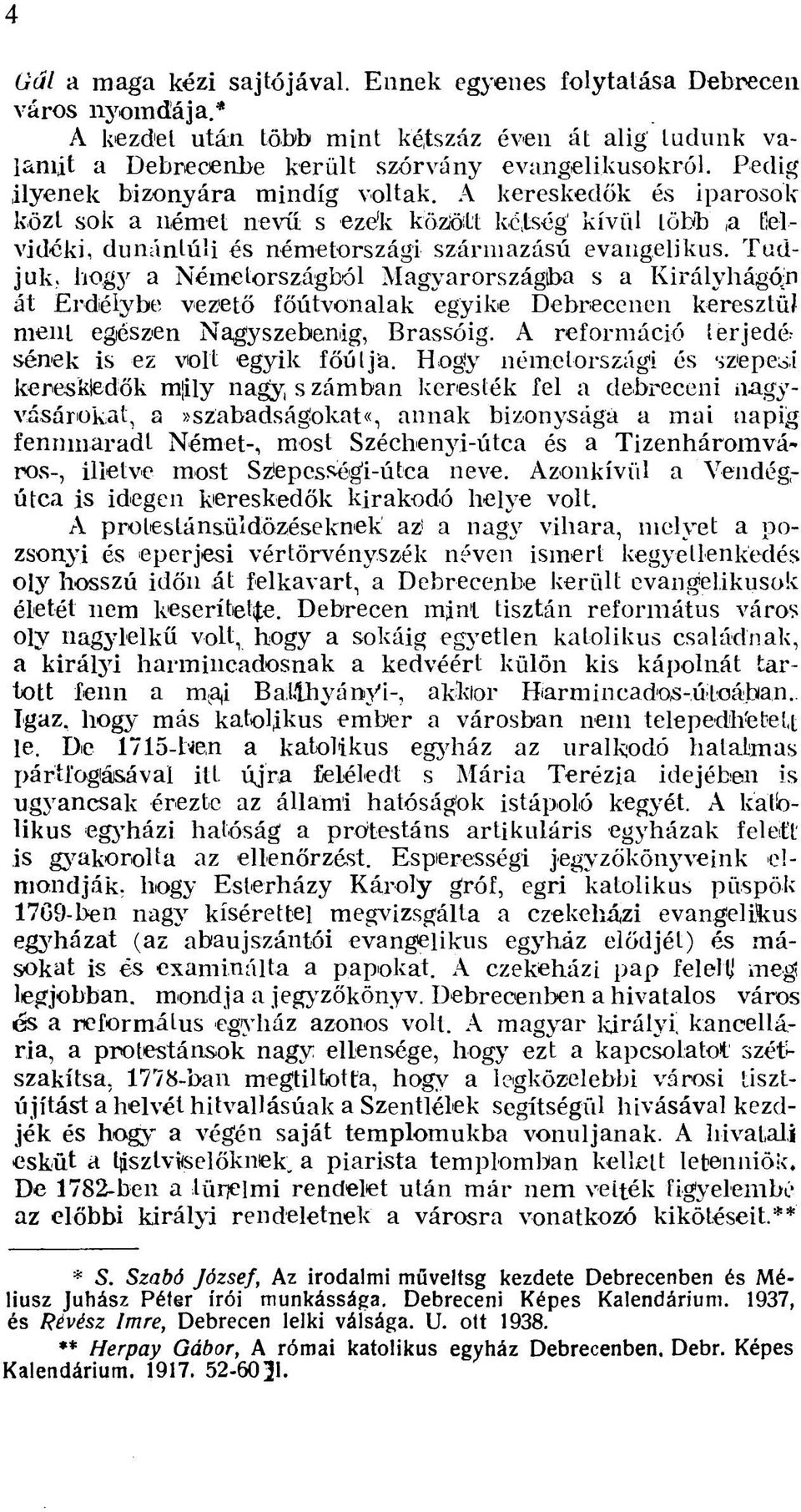 hogy a Németországból Magyarországiba s a Királyhágóm át Erdélybe vezető főútvonalak egyike Debrecenen keresztüj ment egészen Nagyszebeniig, Brassóig.