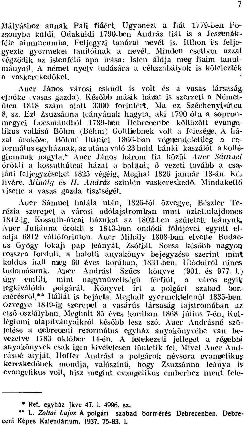 A némel nyelv tudására a céhszabályok is kötelezték a vaskerekedöket. Auer Jáiiios városi esküdt is volt és a vasas társaság; elnöke (vasas gazda).