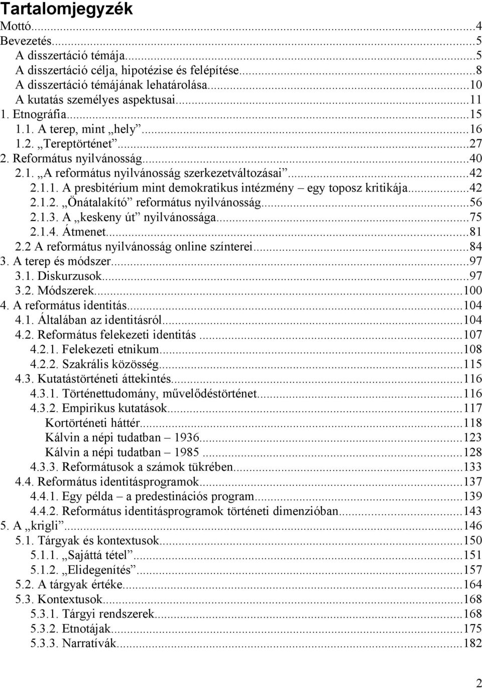 ..42 2.1.2. Önátalakító református nyilvánosság...56 2.1.3. A keskeny út nyilvánossága...75 2.1.4. Átmenet...81 2.2 A református nyilvánosság online színterei...84 3. A terep és módszer...97 3.1. Diskurzusok.