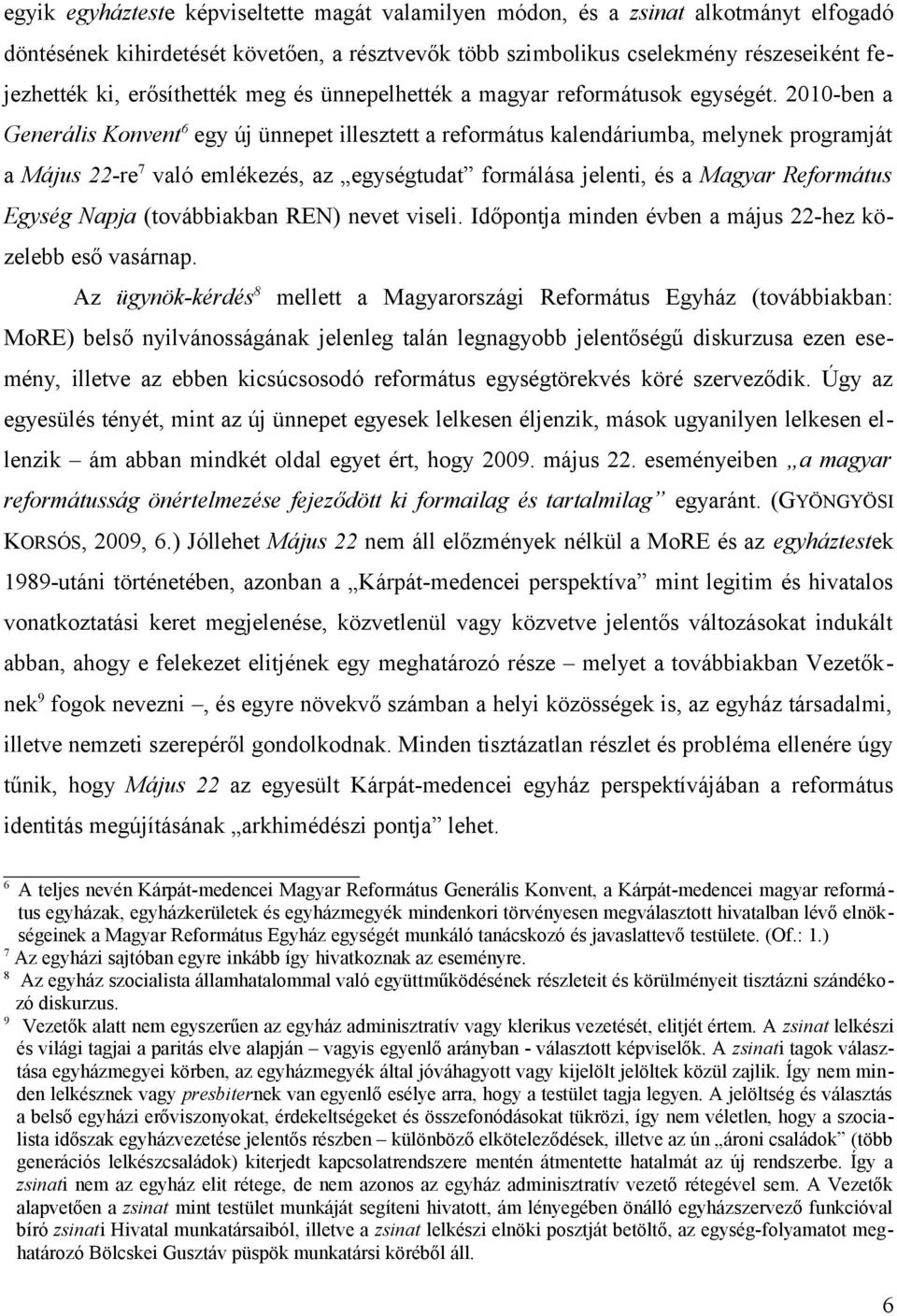 2010-ben a Generális Konvent 6 egy új ünnepet illesztett a református kalendáriumba, melynek programját a Május 22-re 7 való emlékezés, az egységtudat formálása jelenti, és a Magyar Református Egység