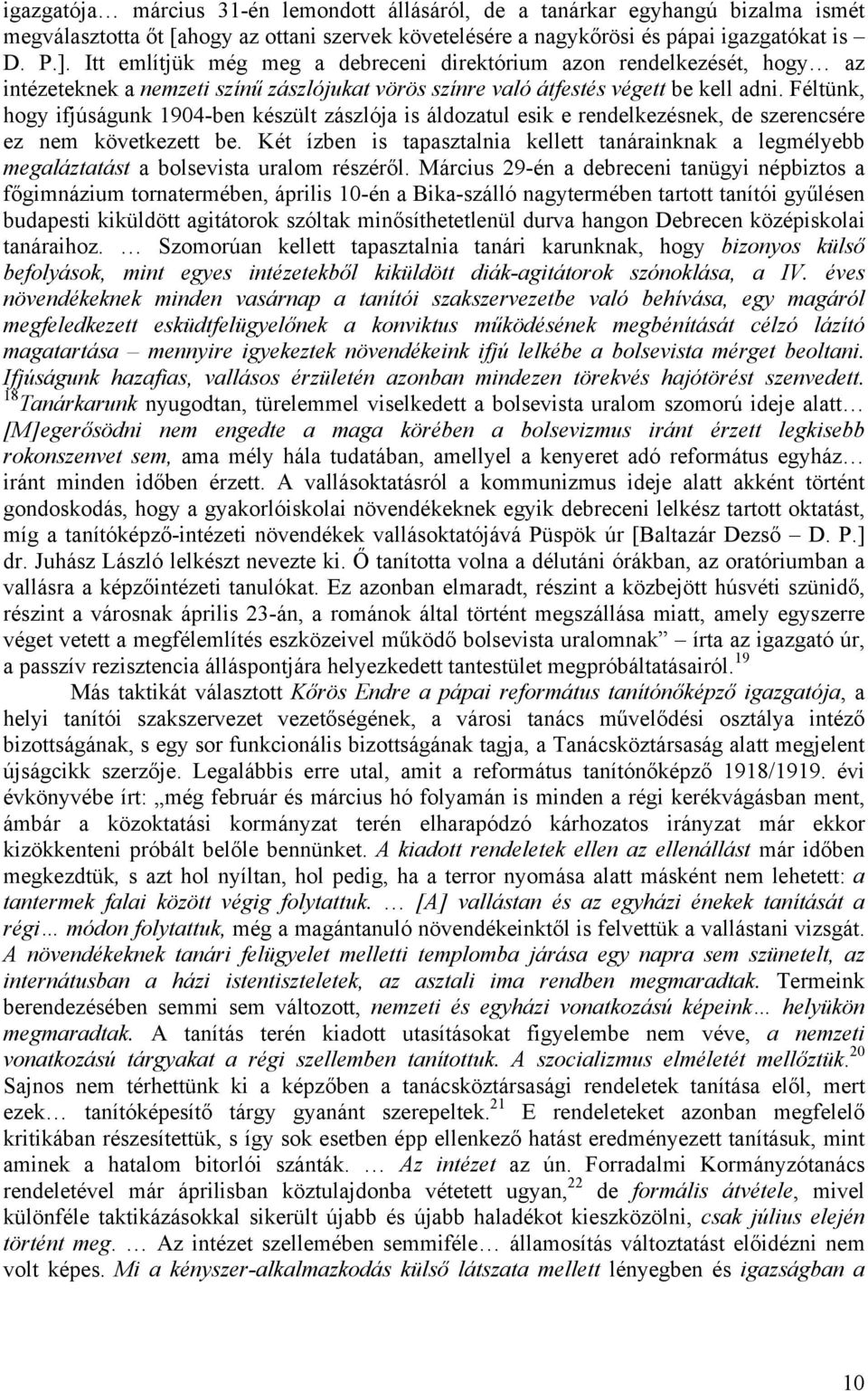 Féltünk, hogy ifjúságunk 1904-ben készült zászlója is áldozatul esik e rendelkezésnek, de szerencsére ez nem következett be.