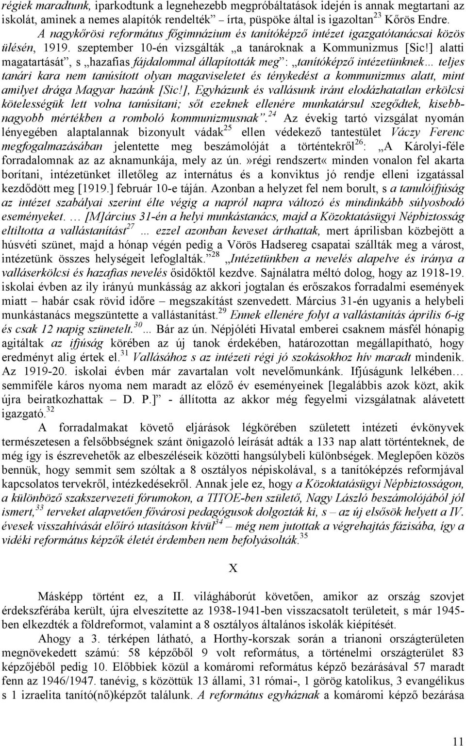 ] alatti magatartását, s hazafias fájdalommal állapították meg : tanítóképző intézetünknek teljes tanári kara nem tanúsított olyan magaviseletet és ténykedést a kommunizmus alatt, mint amilyet drága