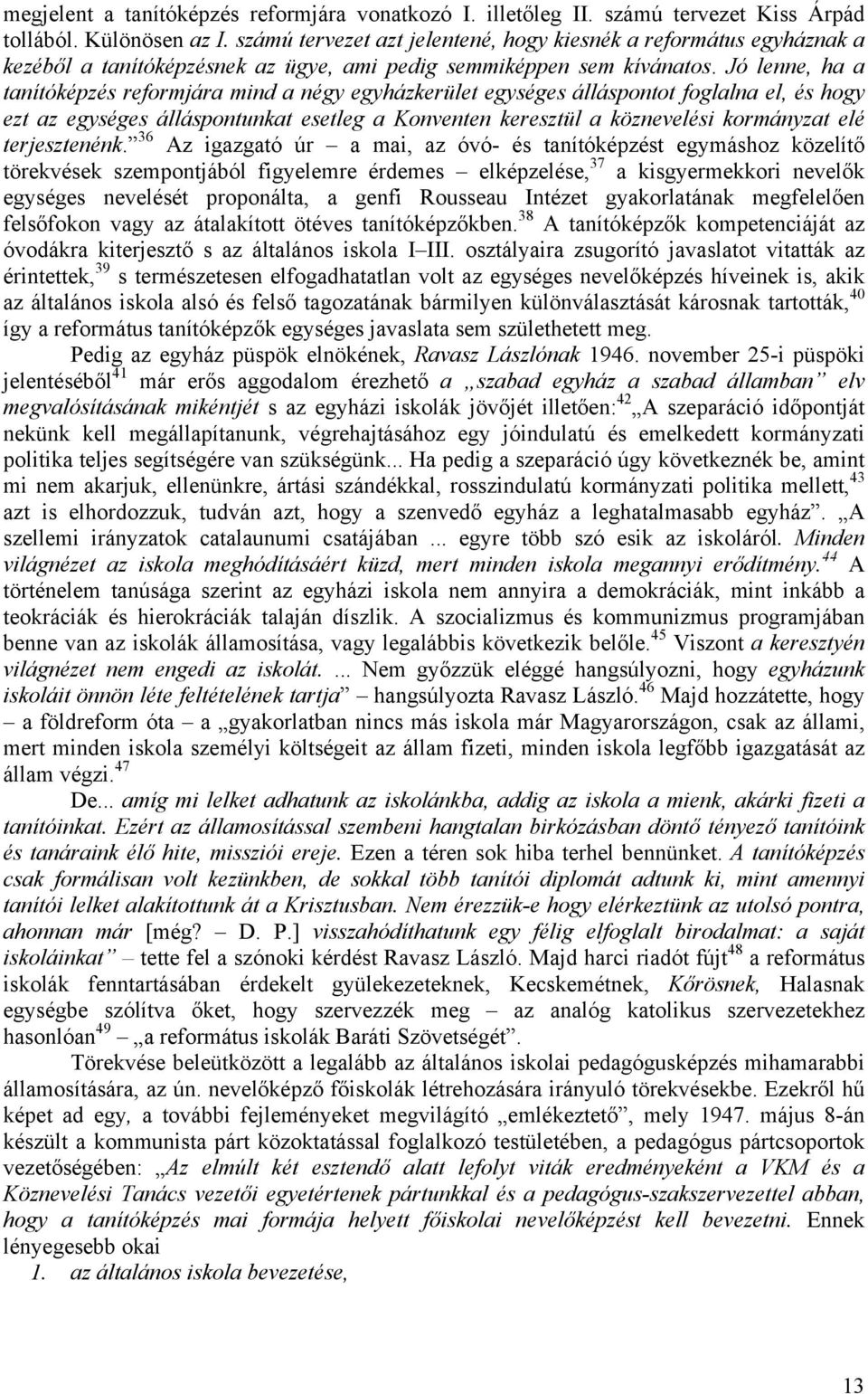 Jó lenne, ha a tanítóképzés reformjára mind a négy egyházkerület egységes álláspontot foglalna el, és hogy ezt az egységes álláspontunkat esetleg a Konventen keresztül a köznevelési kormányzat elé