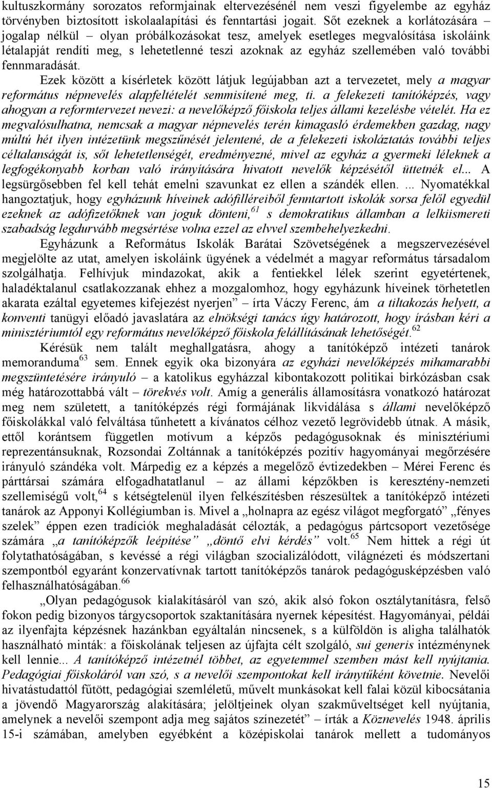 további fennmaradását. Ezek között a kísérletek között látjuk legújabban azt a tervezetet, mely a magyar református népnevelés alapfeltételét semmisítené meg, ti.