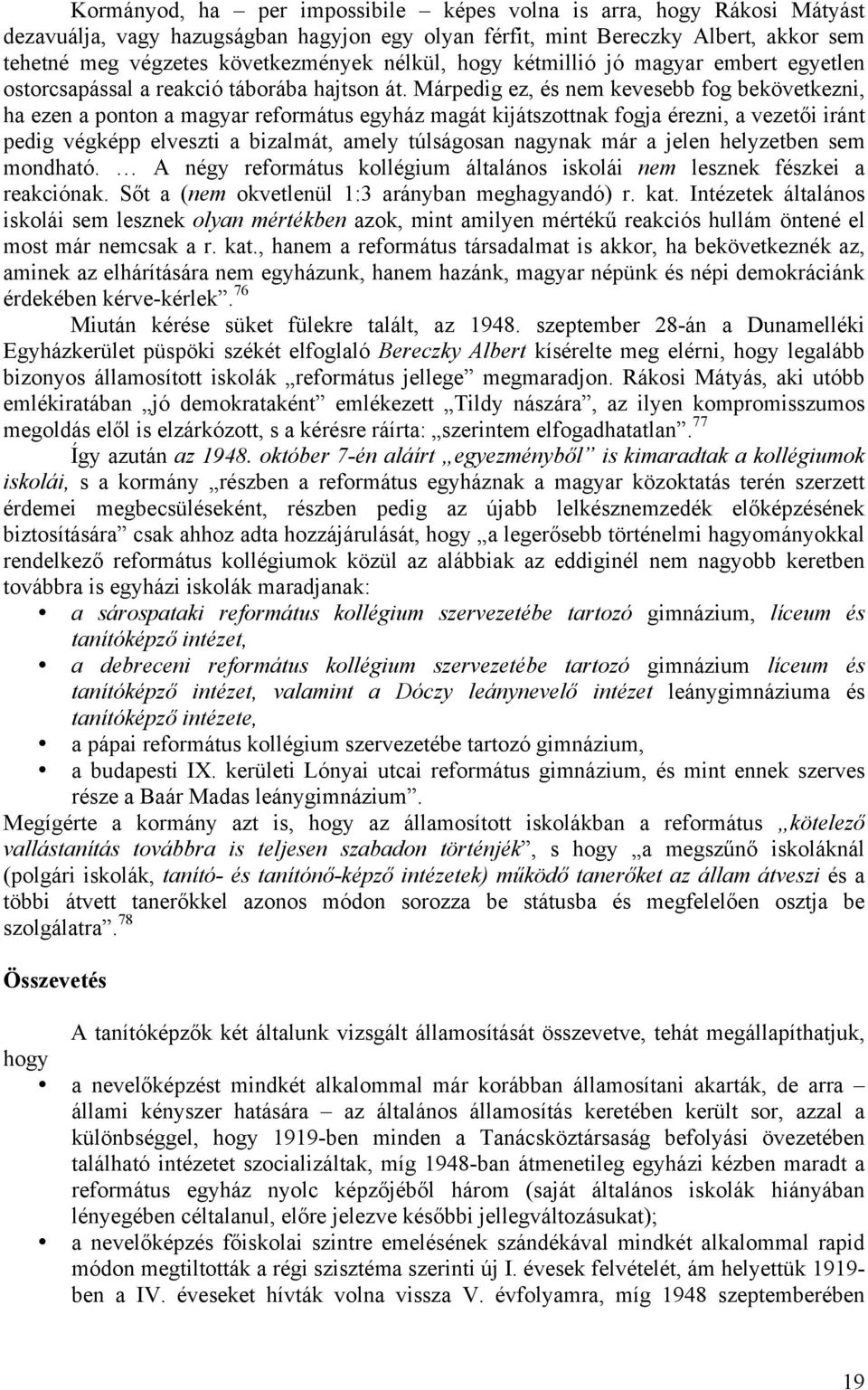 Márpedig ez, és nem kevesebb fog bekövetkezni, ha ezen a ponton a magyar református egyház magát kijátszottnak fogja érezni, a vezetői iránt pedig végképp elveszti a bizalmát, amely túlságosan