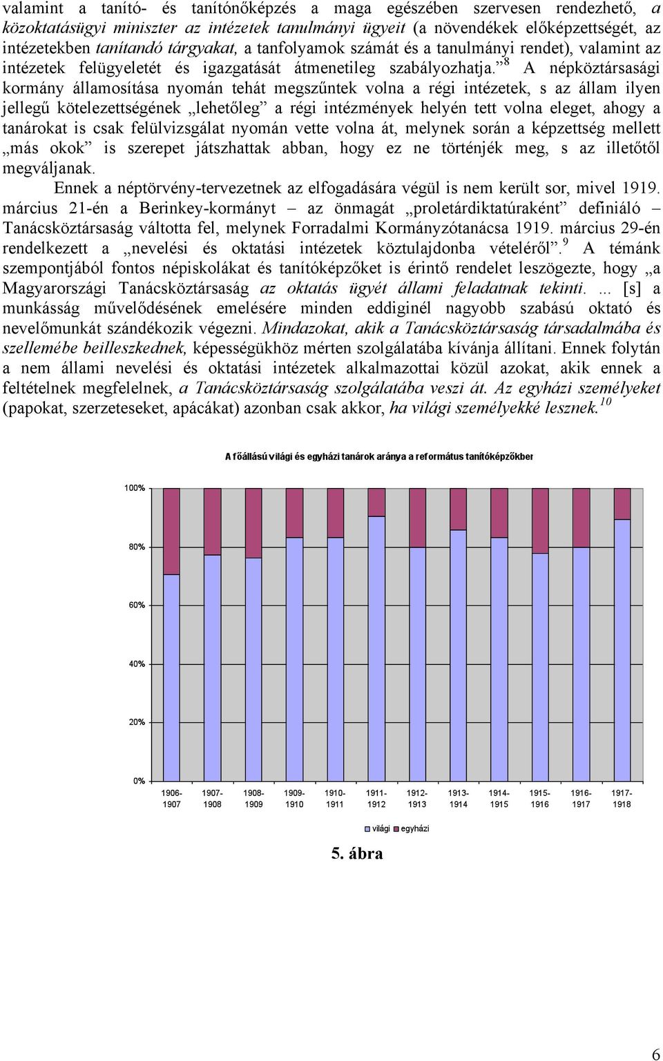 8 A népköztársasági kormány államosítása nyomán tehát megszűntek volna a régi intézetek, s az állam ilyen jellegű kötelezettségének lehetőleg a régi intézmények helyén tett volna eleget, ahogy a