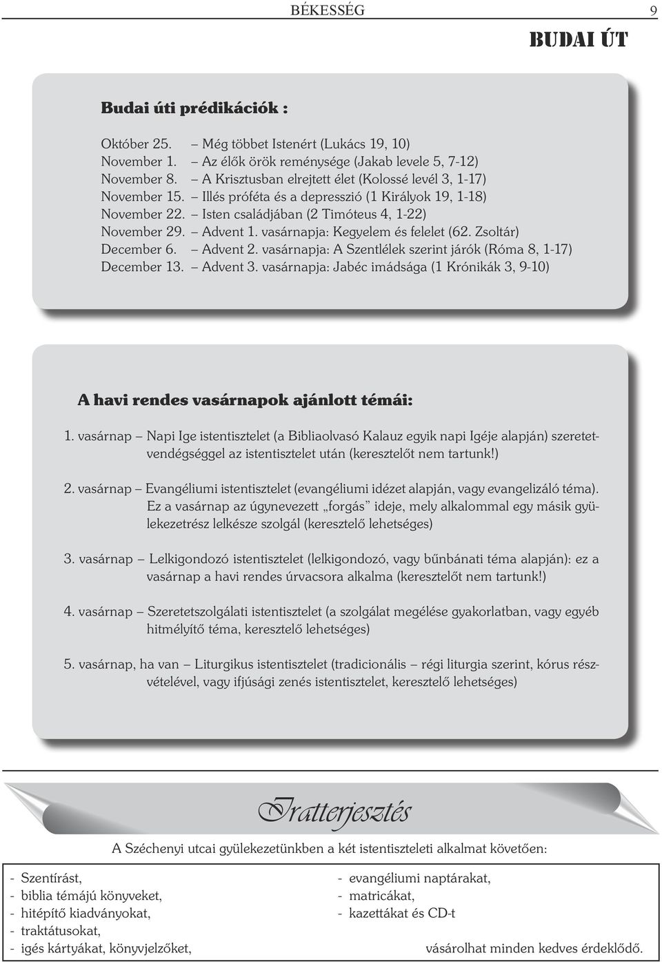 vasárnapja: Kegyelem és felelet (62. Zsoltár) December 6. Advent 2. vasárnapja: A Szentlélek szerint járók (Róma 8, 1-17) December 13. Advent 3.