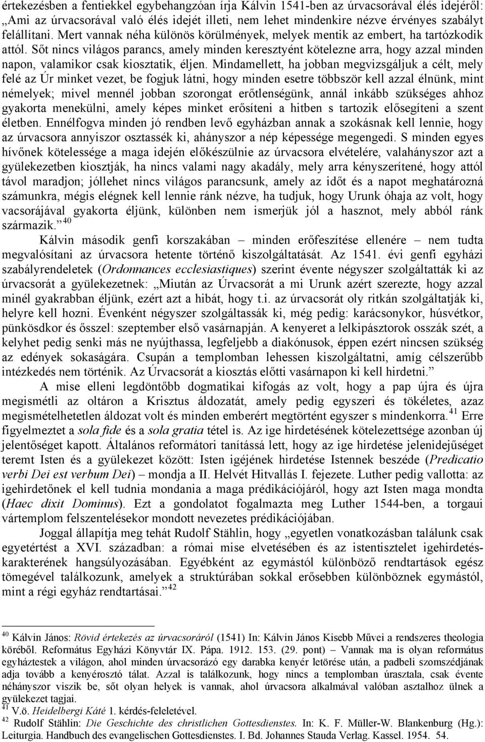 Sőt nincs világos parancs, amely minden keresztyént kötelezne arra, hogy azzal minden napon, valamikor csak kiosztatik, éljen.