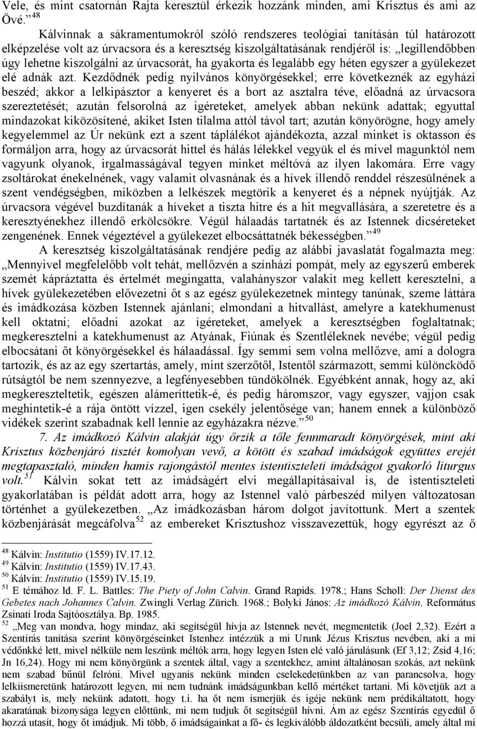 kiszolgálni az úrvacsorát, ha gyakorta és legalább egy héten egyszer a gyülekezet elé adnák azt.