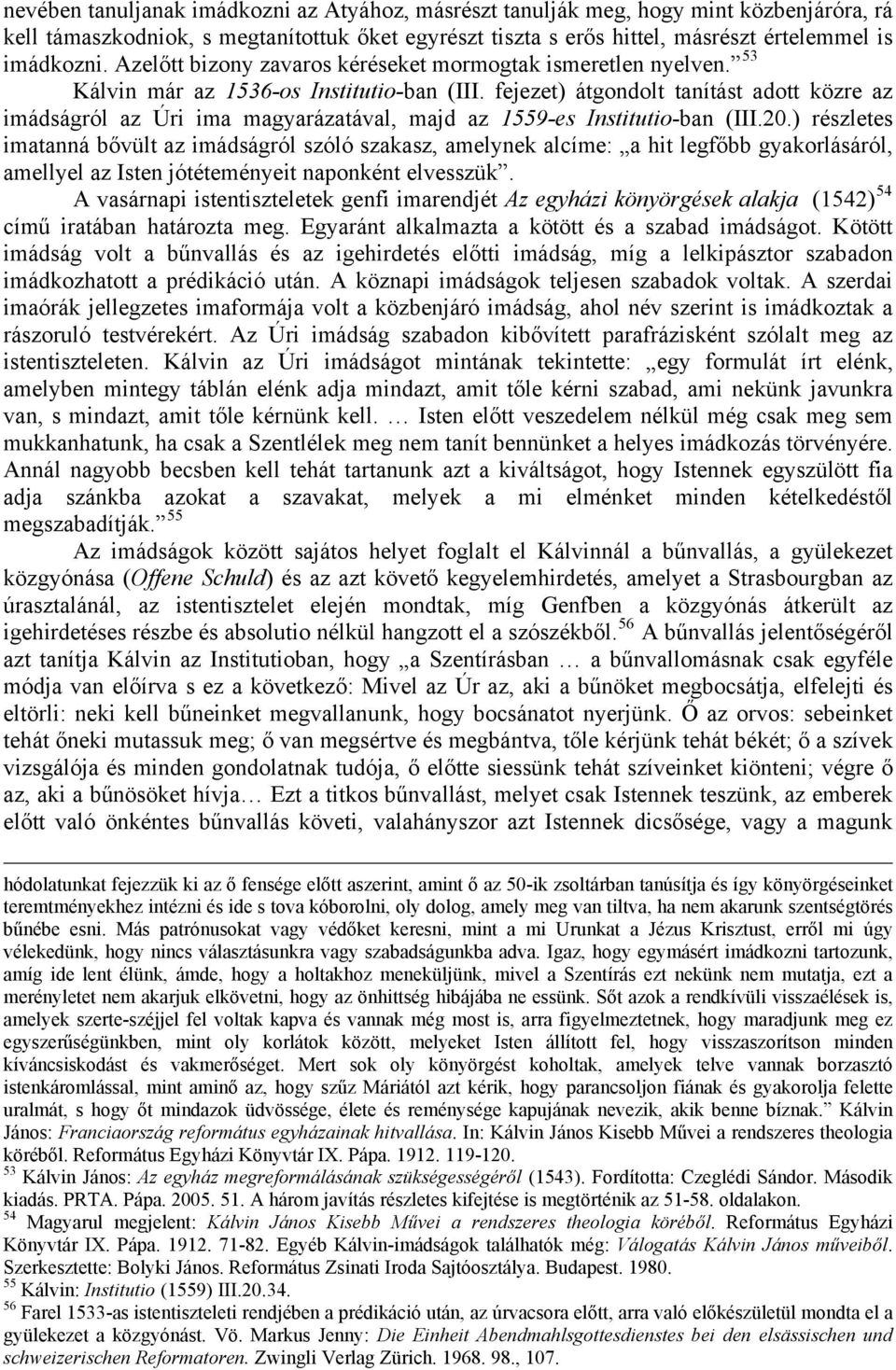 fejezet) átgondolt tanítást adott közre az imádságról az Úri ima magyarázatával, majd az 1559-es Institutio-ban (III.20.