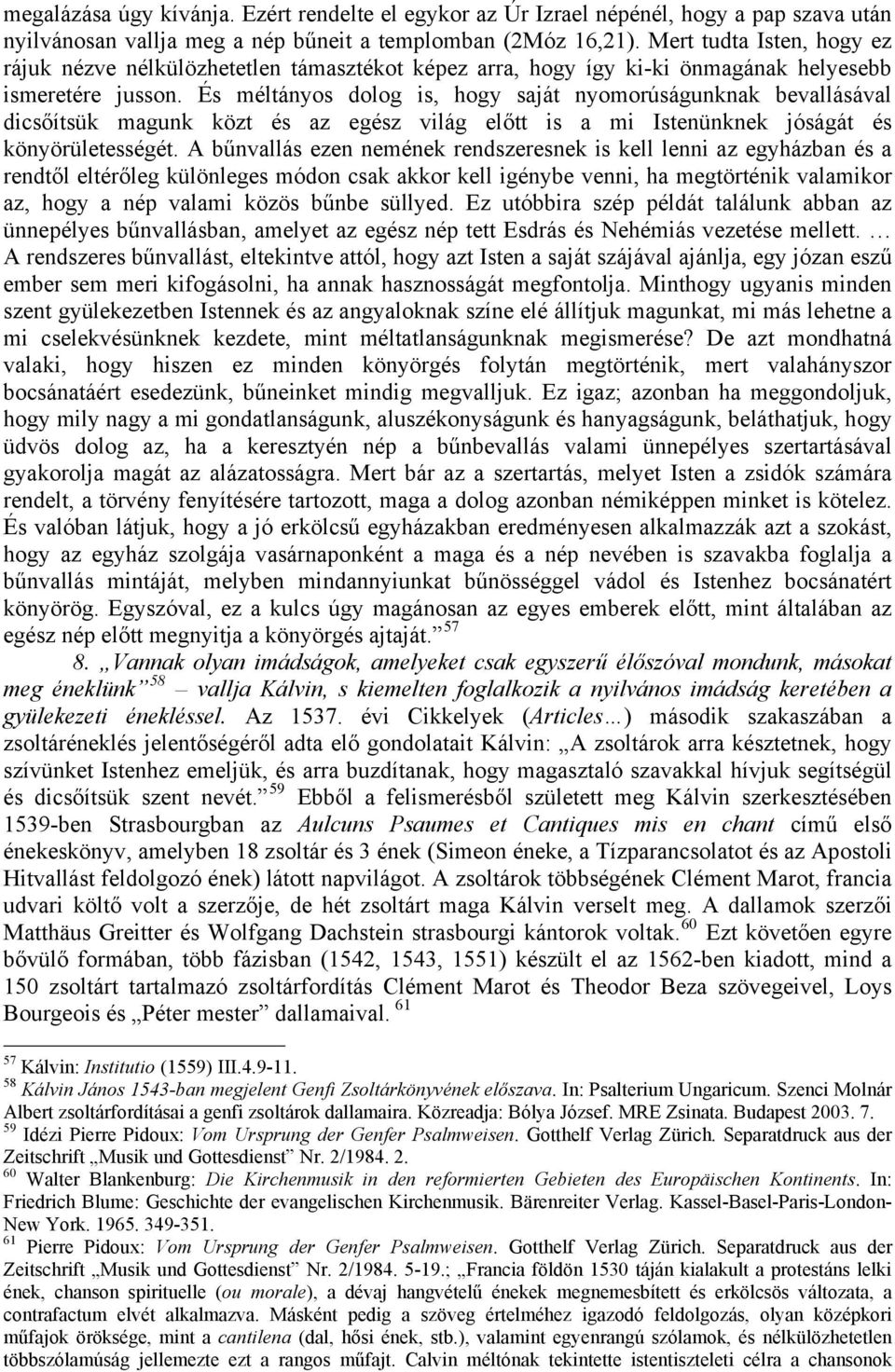 És méltányos dolog is, hogy saját nyomorúságunknak bevallásával dicsőítsük magunk közt és az egész világ előtt is a mi Istenünknek jóságát és könyörületességét.