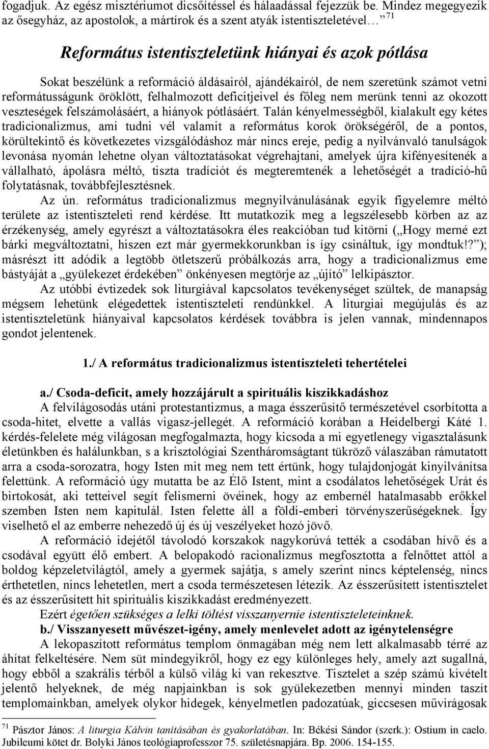 ajándékairól, de nem szeretünk számot vetni reformátusságunk öröklött, felhalmozott deficitjeivel és főleg nem merünk tenni az okozott veszteségek felszámolásáért, a hiányok pótlásáért.