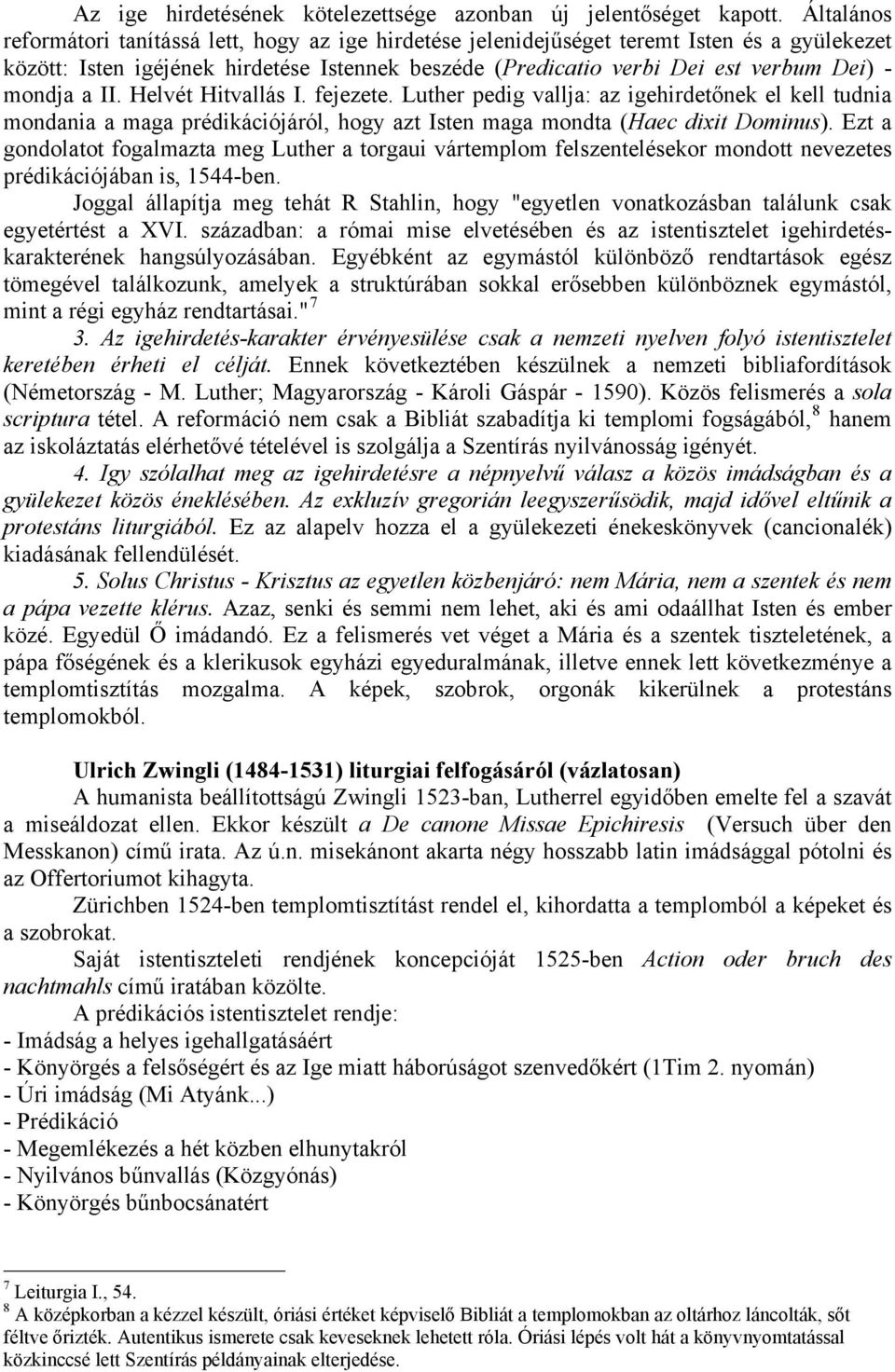 mondja a II. Helvét Hitvallás I. fejezete. Luther pedig vallja: az igehirdetőnek el kell tudnia mondania a maga prédikációjáról, hogy azt Isten maga mondta (Haec dixit Dominus).