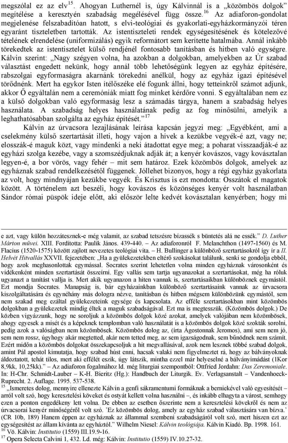 Az istentiszteleti rendek egységesítésének és kötelezővé tételének elrendelése (uniformizálás) egyik reformátort sem kerítette hatalmába.