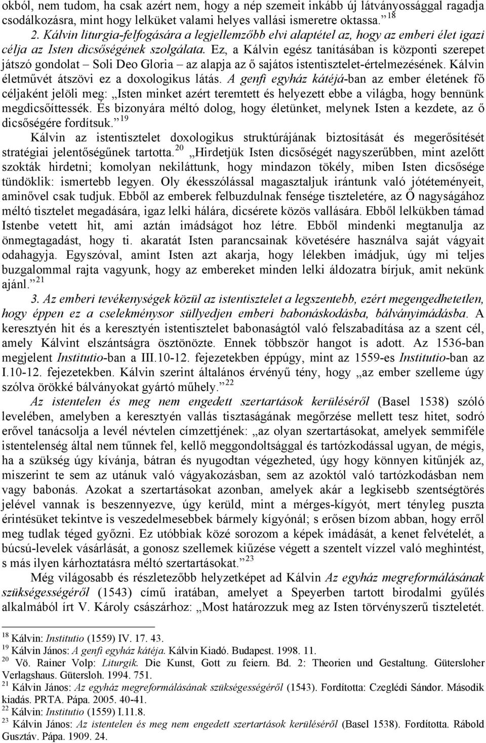 Ez, a Kálvin egész tanításában is központi szerepet játszó gondolat Soli Deo Gloria az alapja az ő sajátos istentisztelet-értelmezésének. Kálvin életművét átszövi ez a doxologikus látás.