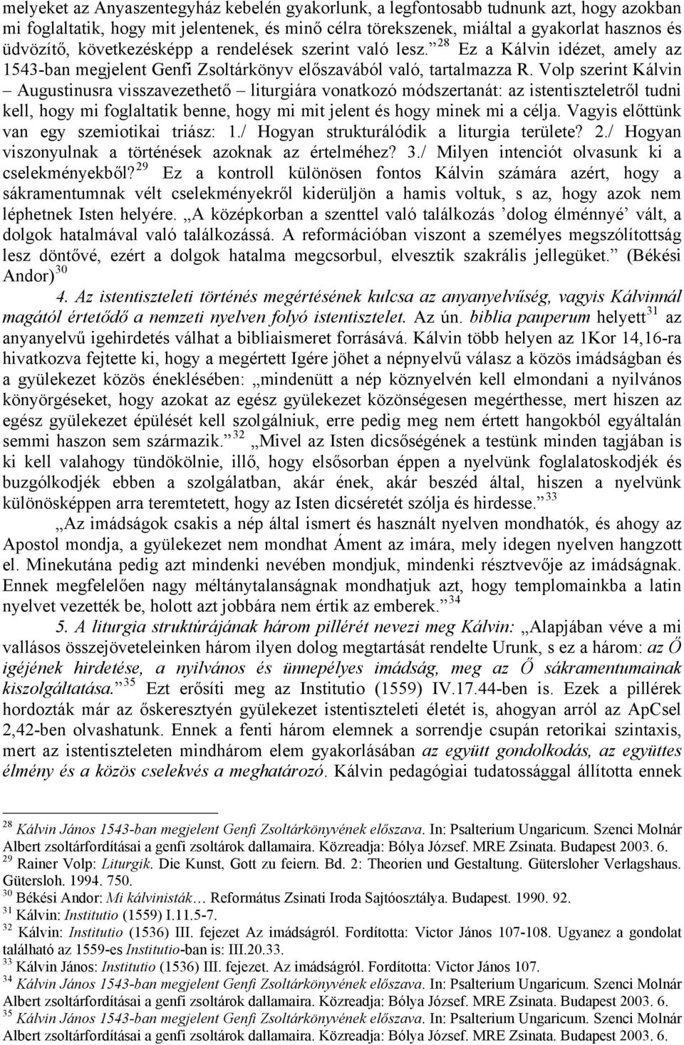 Volp szerint Kálvin Augustinusra visszavezethető liturgiára vonatkozó módszertanát: az istentiszteletről tudni kell, hogy mi foglaltatik benne, hogy mi mit jelent és hogy minek mi a célja.