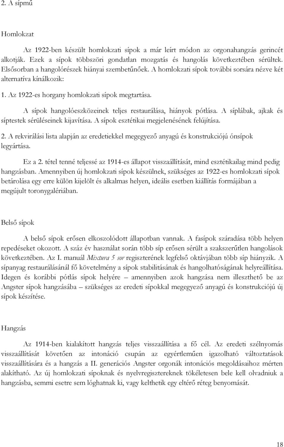 A sípok hangolóeszközeinek teljes restaurálása, hiányok pótlása. A síplábak, ajkak és síptestek sérüléseinek kijavítása. A sípok esztétikai megjelenésének felújítása. 2.