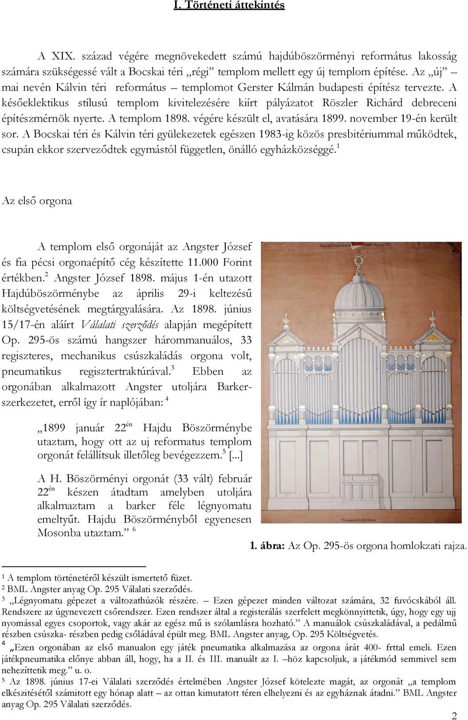 A későeklektikus stílusú templom kivitelezésére kiírt pályázatot Röszler Richárd debreceni építészmérnök nyerte. A templom 1898. végére készült el, avatására 1899. november 19-én került sor.