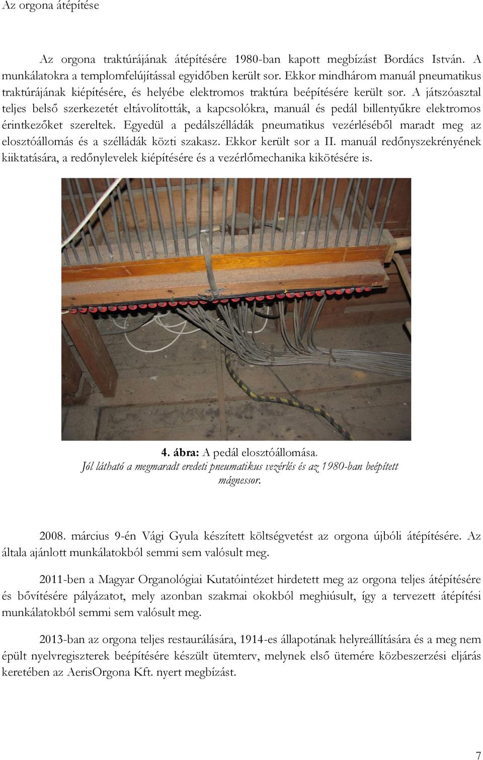 A játszóasztal teljes belső szerkezetét eltávolították, a kapcsolókra, manuál és pedál billentyűkre elektromos érintkezőket szereltek.