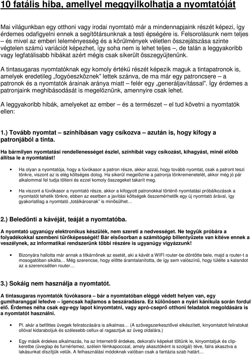 Felsorolásunk nem teljes és mivel az emberi leleményesség és a körülmények véletlen összejátszása szinte végtelen számú variációt képezhet, így soha nem is lehet teljes, de talán a leggyakoribb vagy