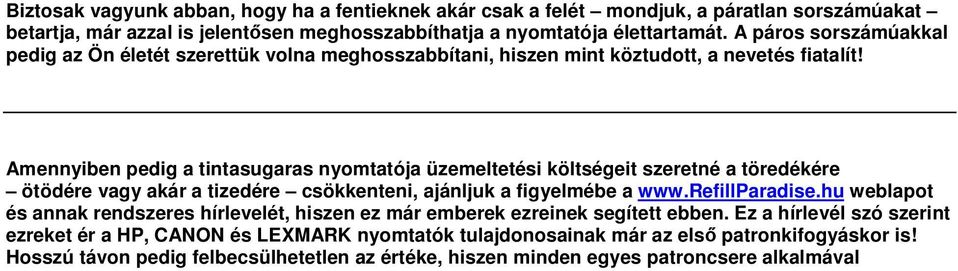 Amennyiben pedig a tintasugaras nyomtatója üzemeltetési költségeit szeretné a töredékére ötödére vagy akár a tizedére csökkenteni, ajánljuk a figyelmébe a www.refillparadise.