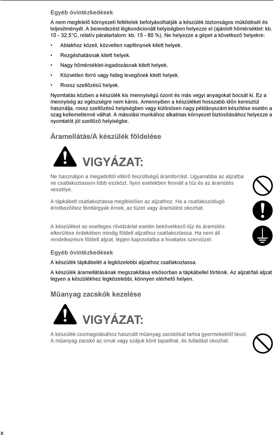 Ne helyezze a gépet a következő helyekre: Ablakhoz közeli, közvetlen napfénynek kitett helyek. Rezgéshatásnak kitett helyek. Nagy hőmérséklet-ingadozásnak kitett helyek.